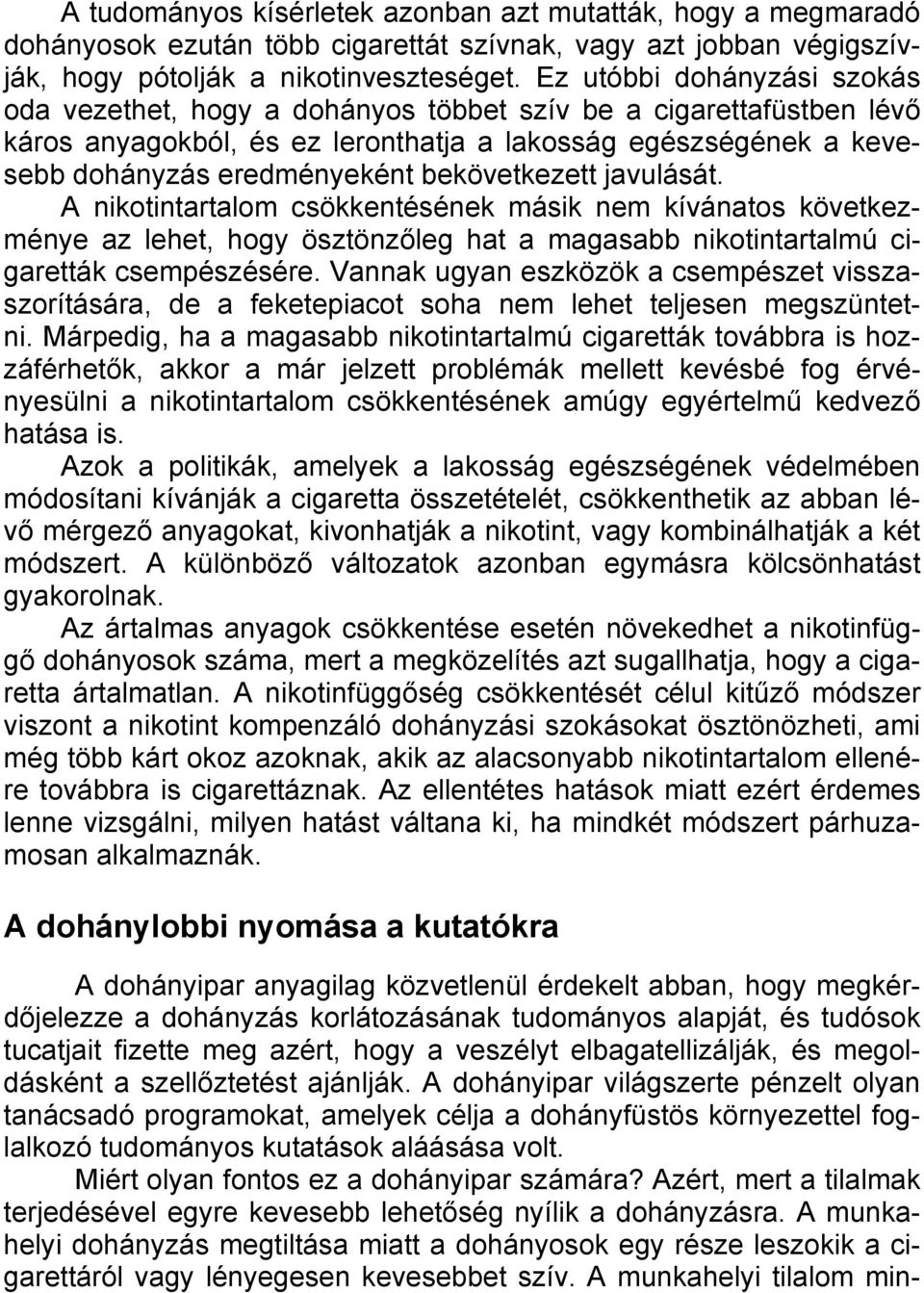 bekövetkezett javulását. A nikotintartalom csökkentésének másik nem kívánatos következménye az lehet, hogy ösztönzőleg hat a magasabb nikotintartalmú cigaretták csempészésére.