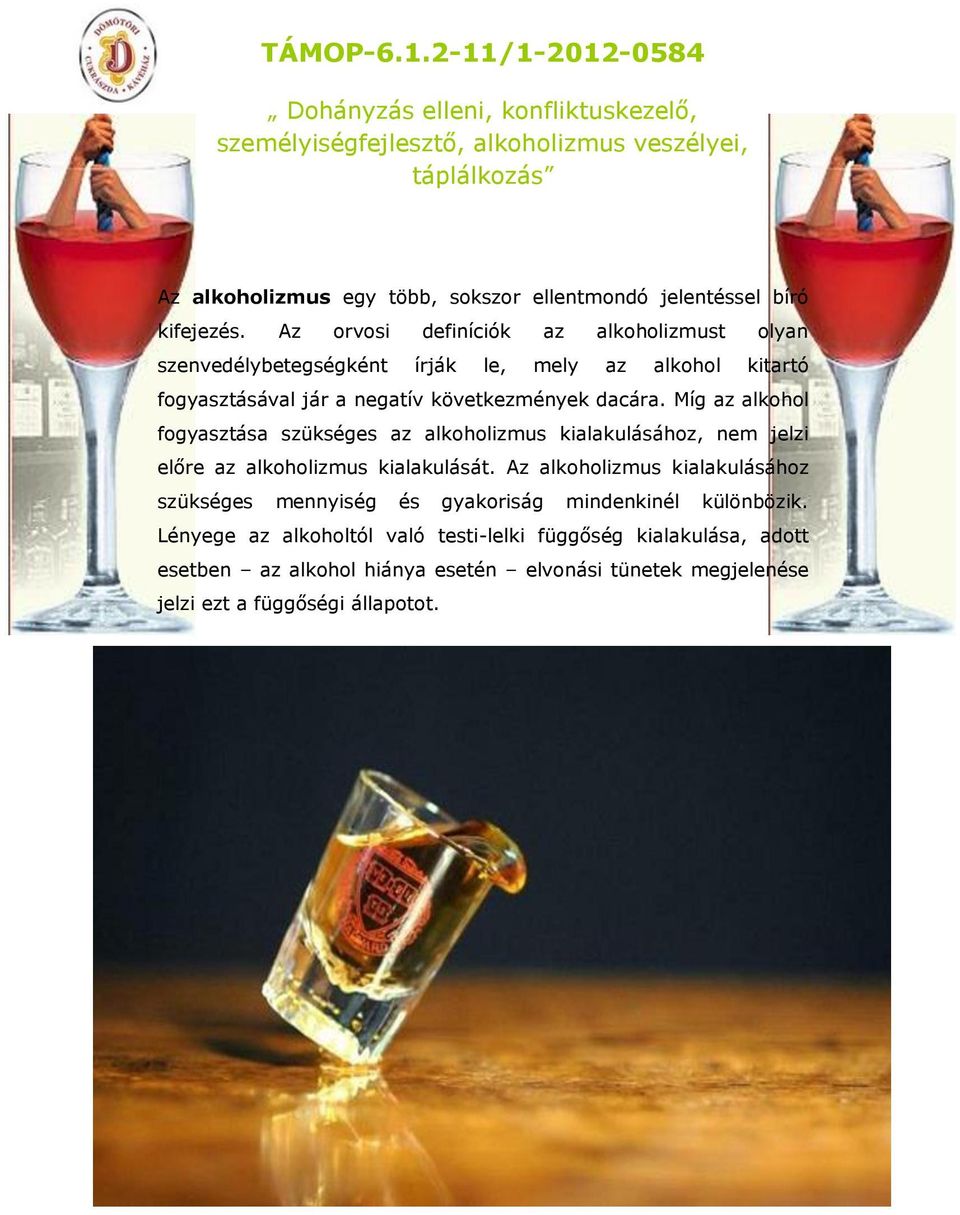 dacára. Míg az alkohol fogyasztása szükséges az alkoholizmus kialakulásához, nem jelzi előre az alkoholizmus kialakulását.