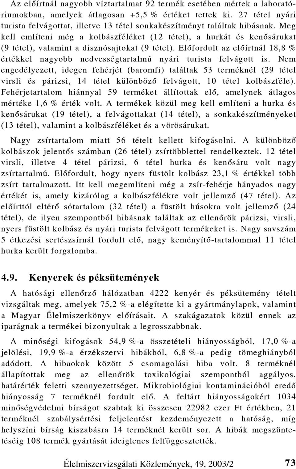 Meg kell említeni még a kolbászféléket (12 tétel), a hurkát és kenõsárukat (9 tétel), valamint a disznósajtokat (9 tétel).