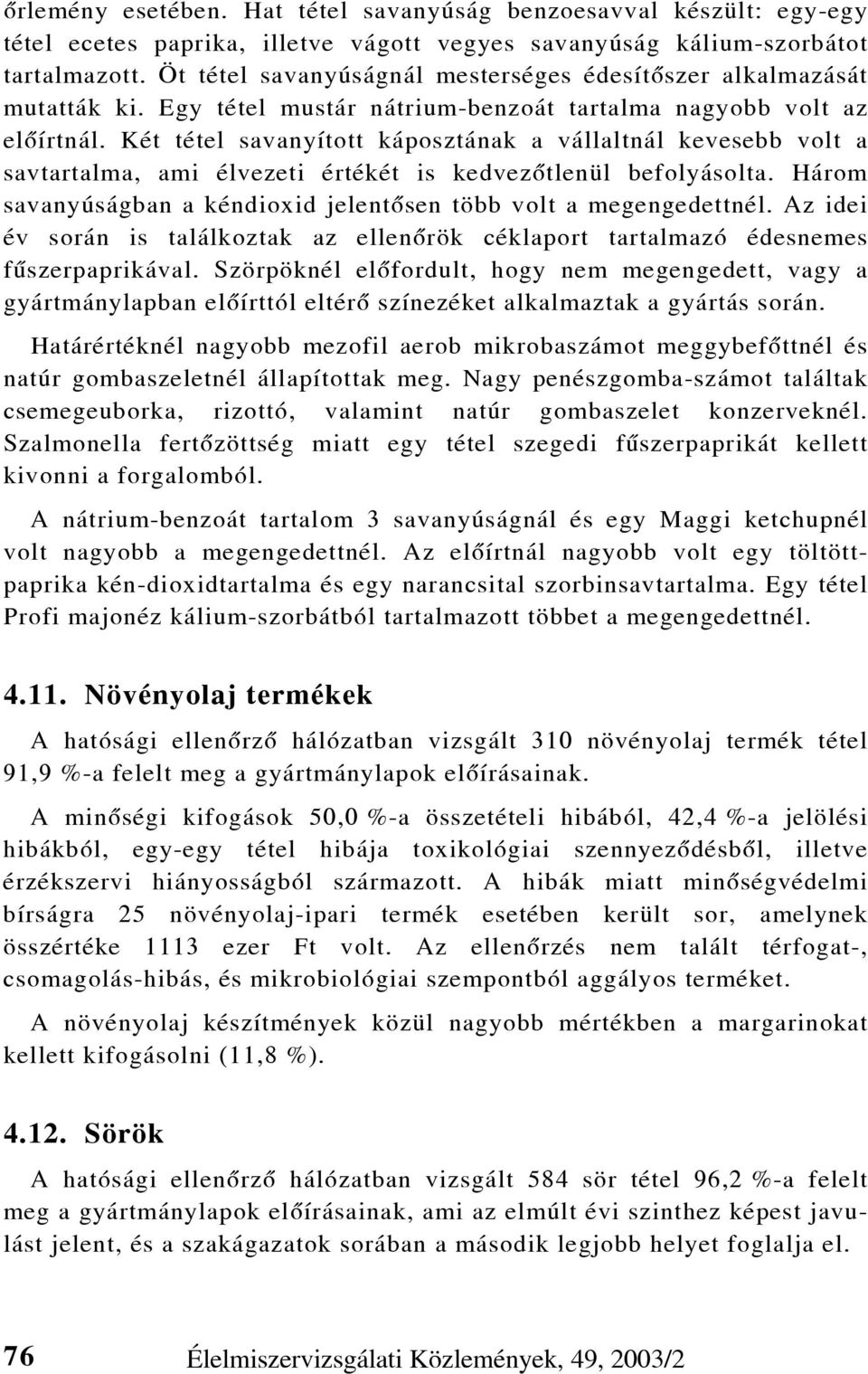 Két tétel savanyított káposztának a vállaltnál kevesebb volt a savtartalma, ami élvezeti értékét is kedvezõtlenül befolyásolta. Három savanyúságban a kéndioxid jelentõsen több volt a megengedettnél.