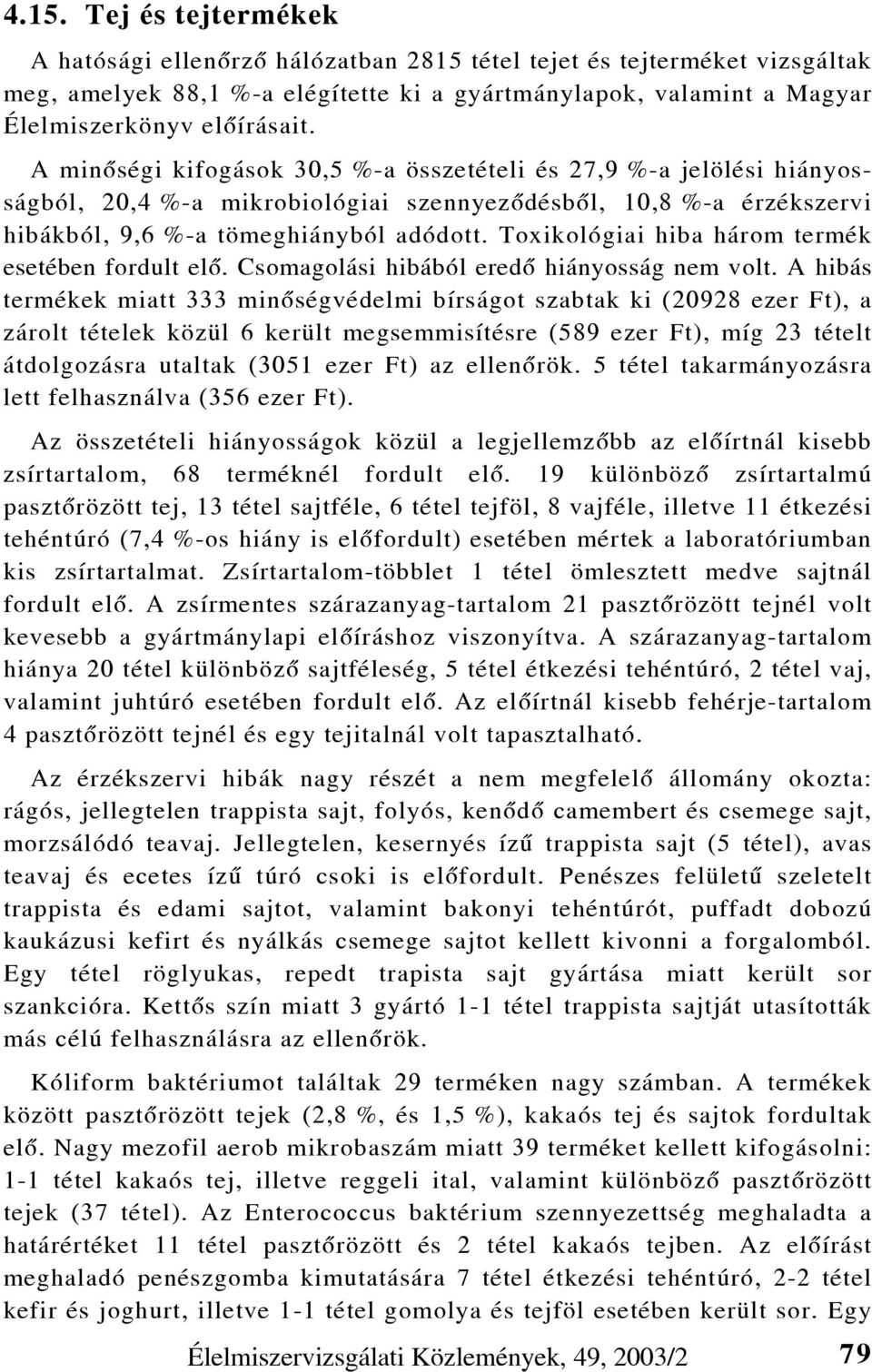 Toxikológiai hiba három termék esetében fordult elõ. Csomagolási hibából eredõ hiányosság nem volt.