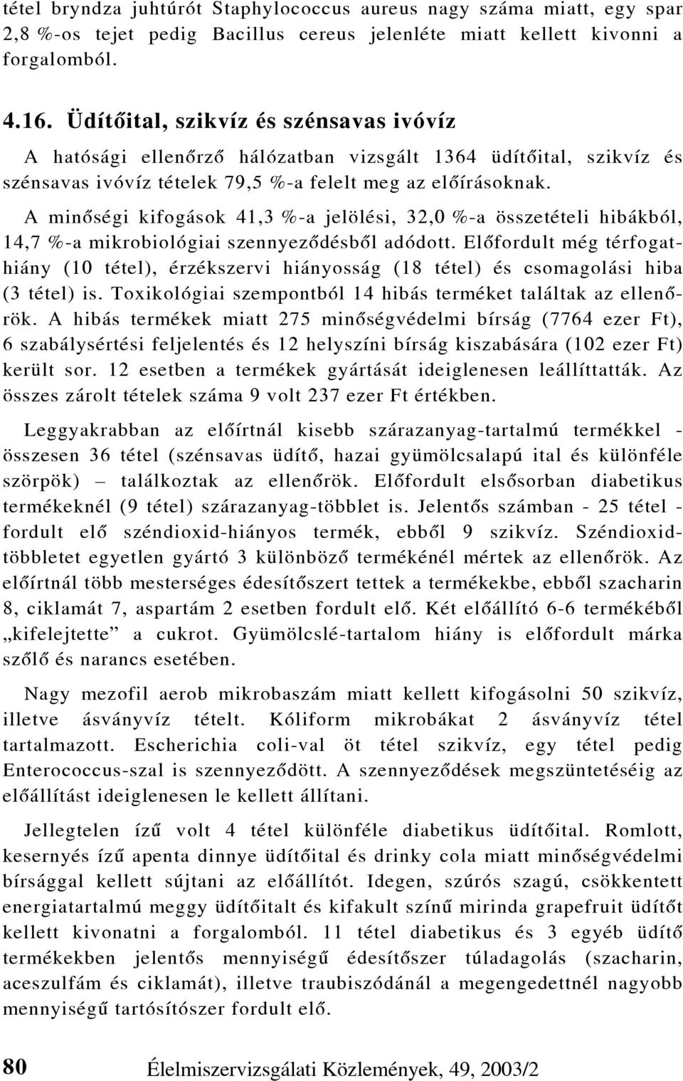 A minõségi kifogások 41,3 %-a jelölési, 32,0 %-a összetételi hibákból, 14,7 %-a mikrobiológiai szennyezõdésbõl adódott.