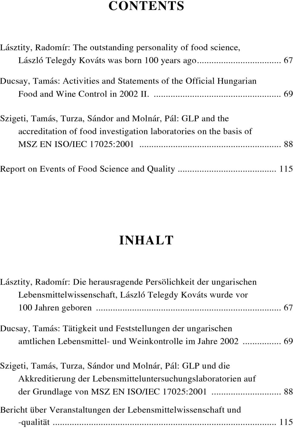 ... 69 Szigeti, Tamás, Turza, Sándor and Molnár, Pál: GLP and the accreditation of food investigation laboratories on the basis of MSZ EN ISO/IEC 17025:2001.