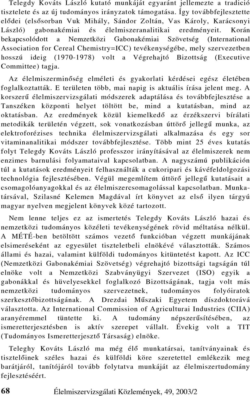 Korán bekapcsolódott a Nemzetközi Gabonakémiai Szövetség (International Association for Cereal Chemistry=ICC) tevékenységébe, mely szervezetben hosszú ideig (1970-1978) volt a Végrehajtó Bizottság
