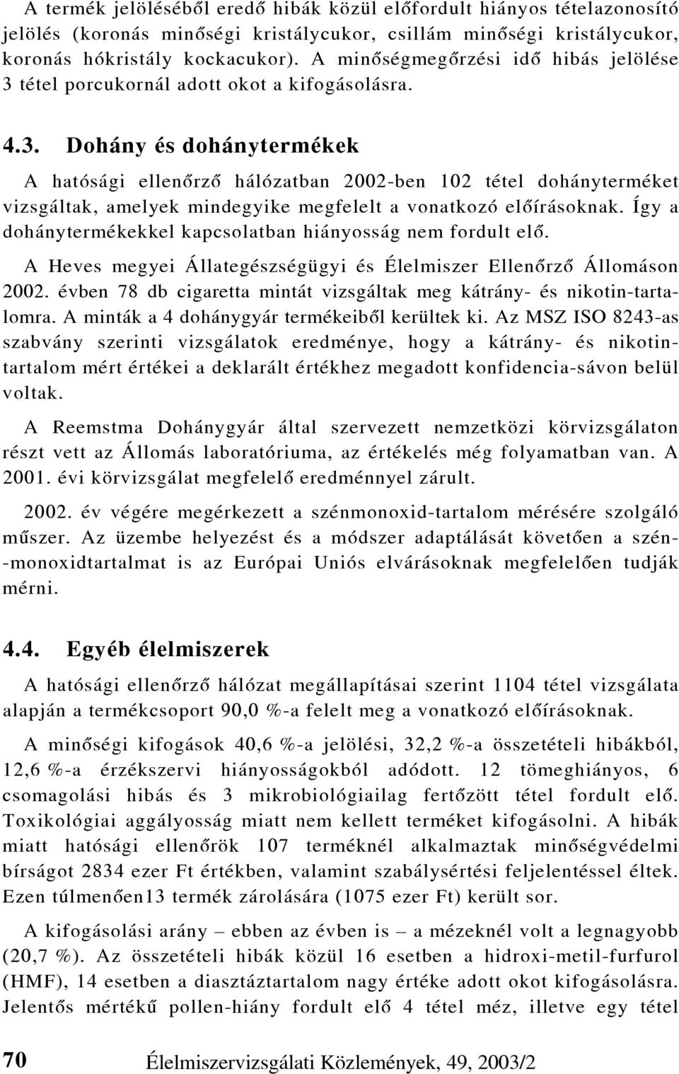 Így a dohánytermékekkel kapcsolatban hiányosság nem fordult elõ. A Heves megyei Állategészségügyi és Élelmiszer Ellenõrzõ Állomáson 2002.