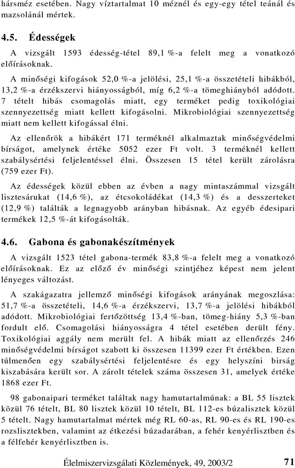 7 tételt hibás csomagolás miatt, egy terméket pedig toxikológiai szennyezettség miatt kellett kifogásolni. Mikrobiológiai szennyezettség miatt nem kellett kifogással élni.