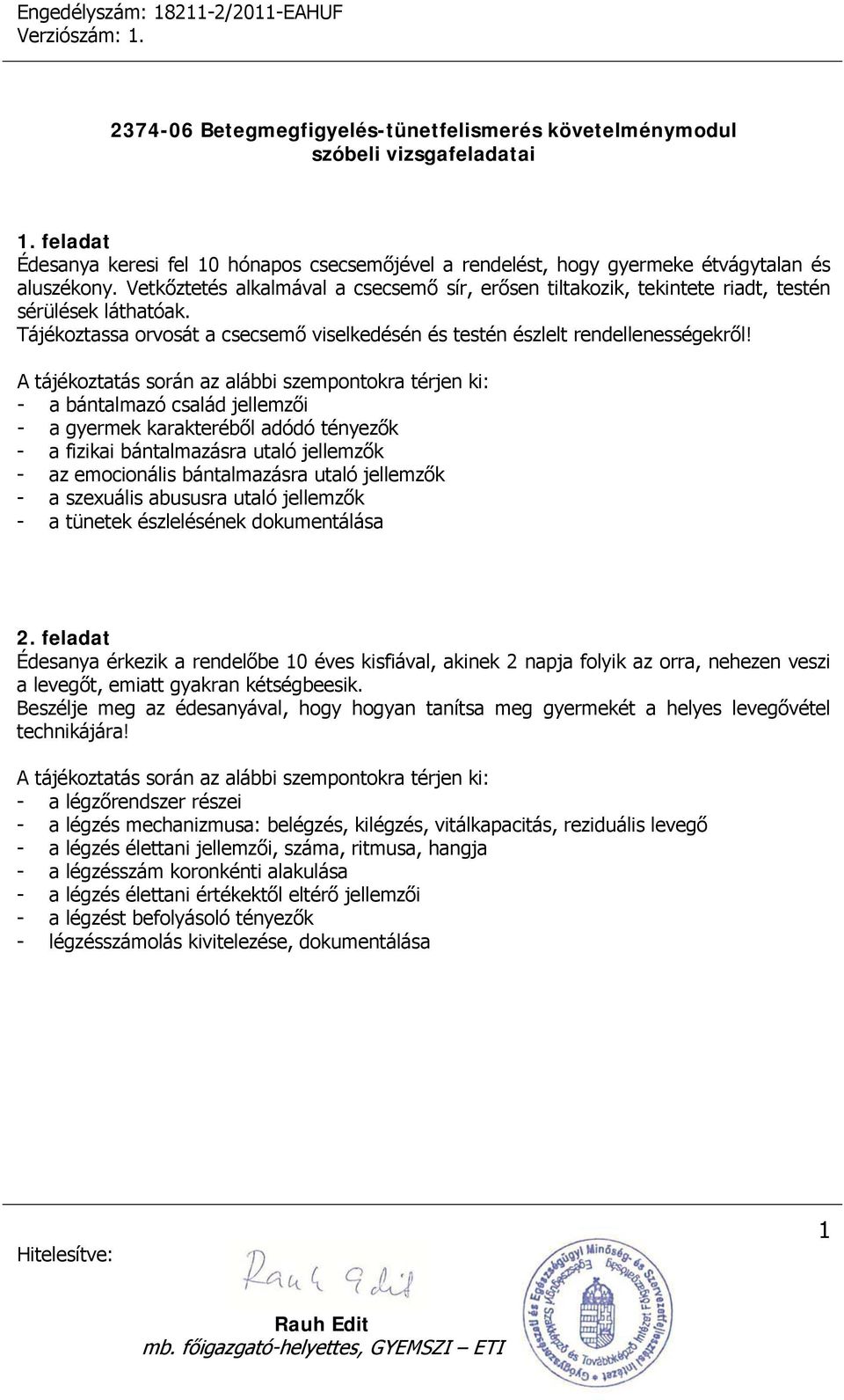 - a bántalmazó család jellemzői - a gyermek karakteréből adódó tényezők - a fizikai bántalmazásra utaló jellemzők - az emocionális bántalmazásra utaló jellemzők - a szexuális abususra utaló jellemzők