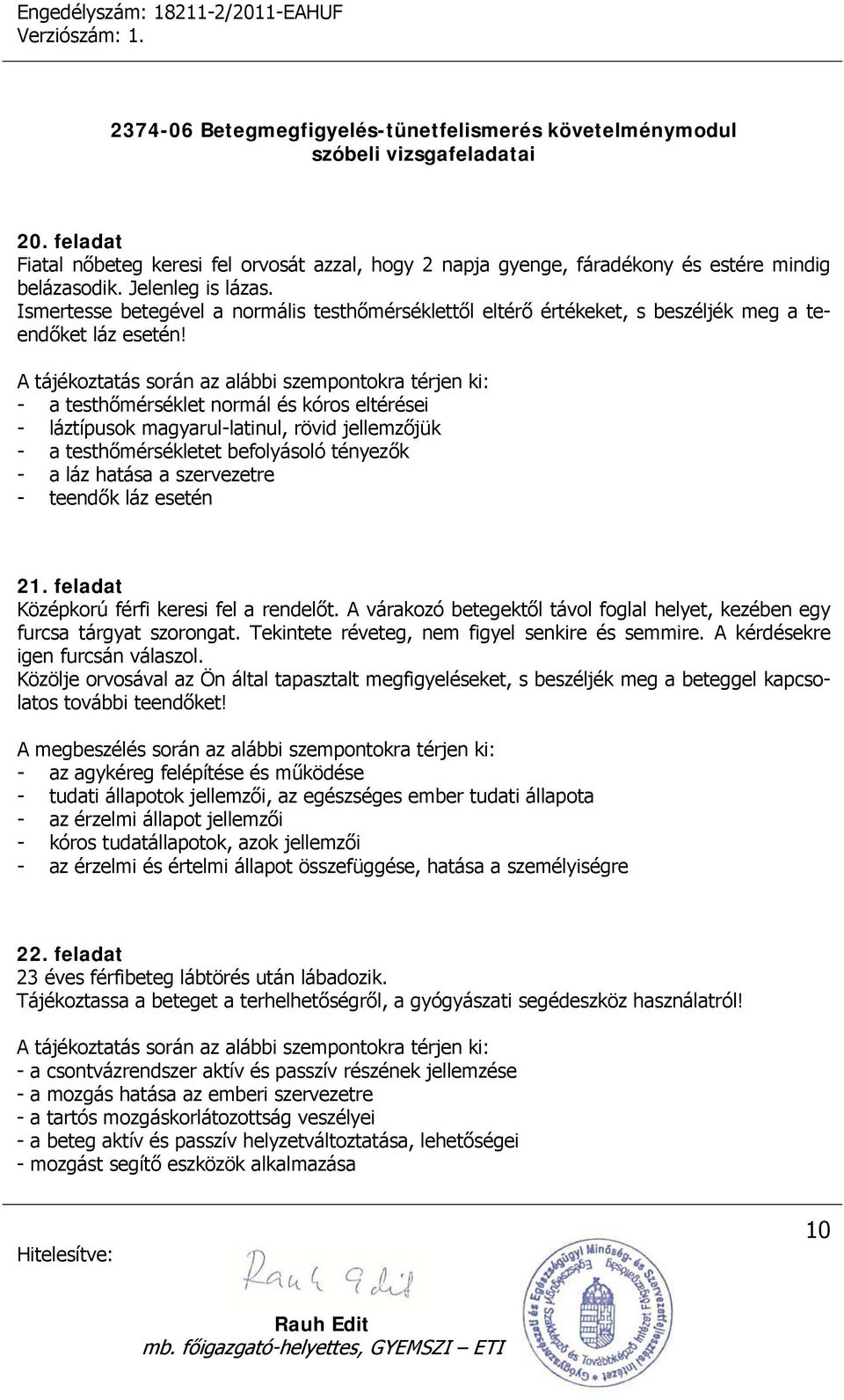 - a testhőmérséklet normál és kóros eltérései - láztípusok magyarul-latinul, rövid jellemzőjük - a testhőmérsékletet befolyásoló tényezők - a láz hatása a szervezetre - teendők láz esetén 21.