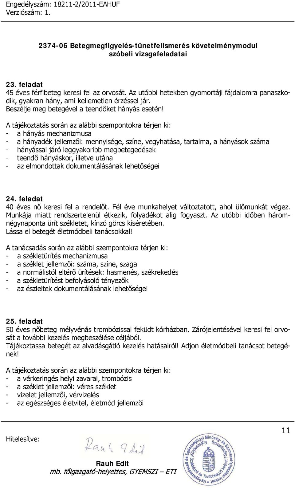 - a hányás mechanizmusa - a hányadék jellemzői: mennyisége, színe, vegyhatása, tartalma, a hányások száma - hányással járó leggyakoribb megbetegedések - teendő hányáskor, illetve utána - az
