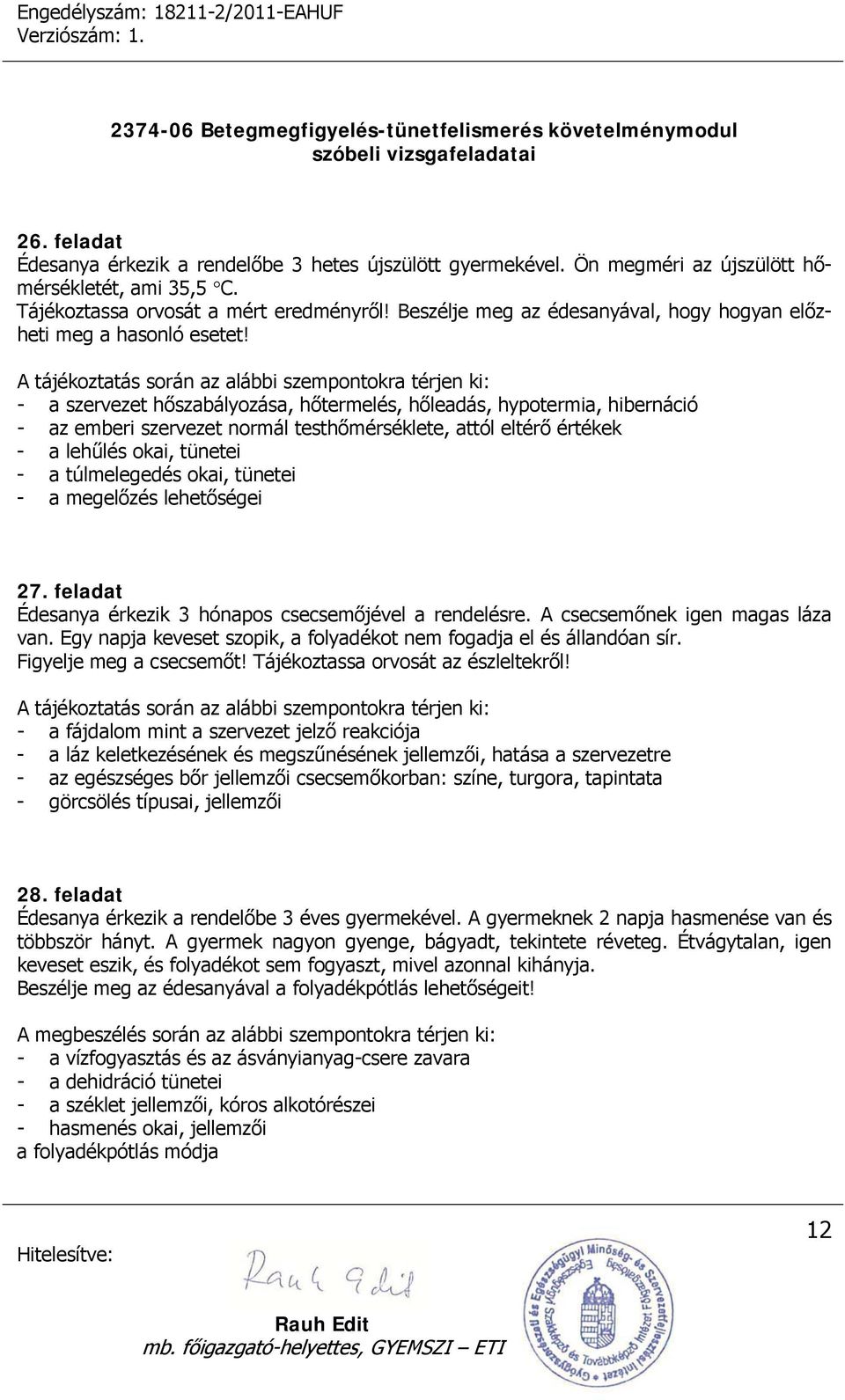 - a szervezet hőszabályozása, hőtermelés, hőleadás, hypotermia, hibernáció - az emberi szervezet normál testhőmérséklete, attól eltérő értékek - a lehűlés okai, tünetei - a túlmelegedés okai, tünetei