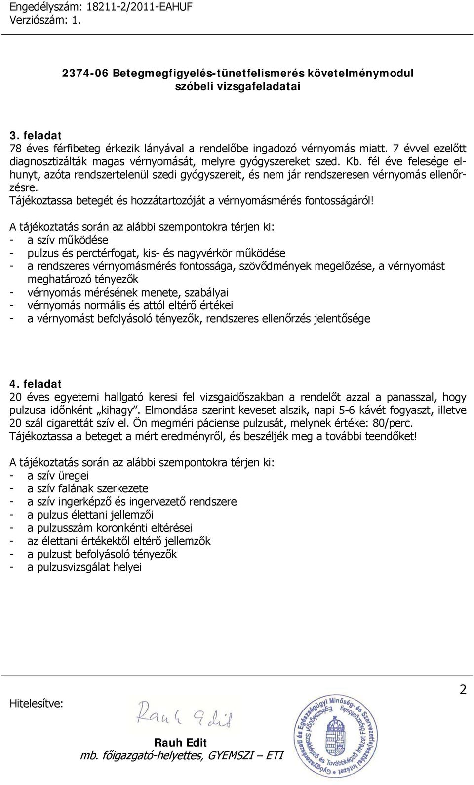 - a szív működése - pulzus és perctérfogat, kis- és nagyvérkör működése - a rendszeres vérnyomásmérés fontossága, szövődmények megelőzése, a vérnyomást meghatározó tényezők - vérnyomás mérésének