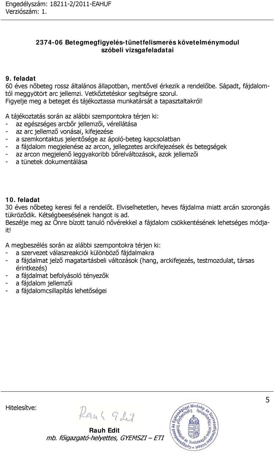 - az egészséges arcbőr jellemzői, vérellátása - az arc jellemző vonásai, kifejezése - a szemkontaktus jelentősége az ápoló-beteg kapcsolatban - a fájdalom megjelenése az arcon, jellegzetes