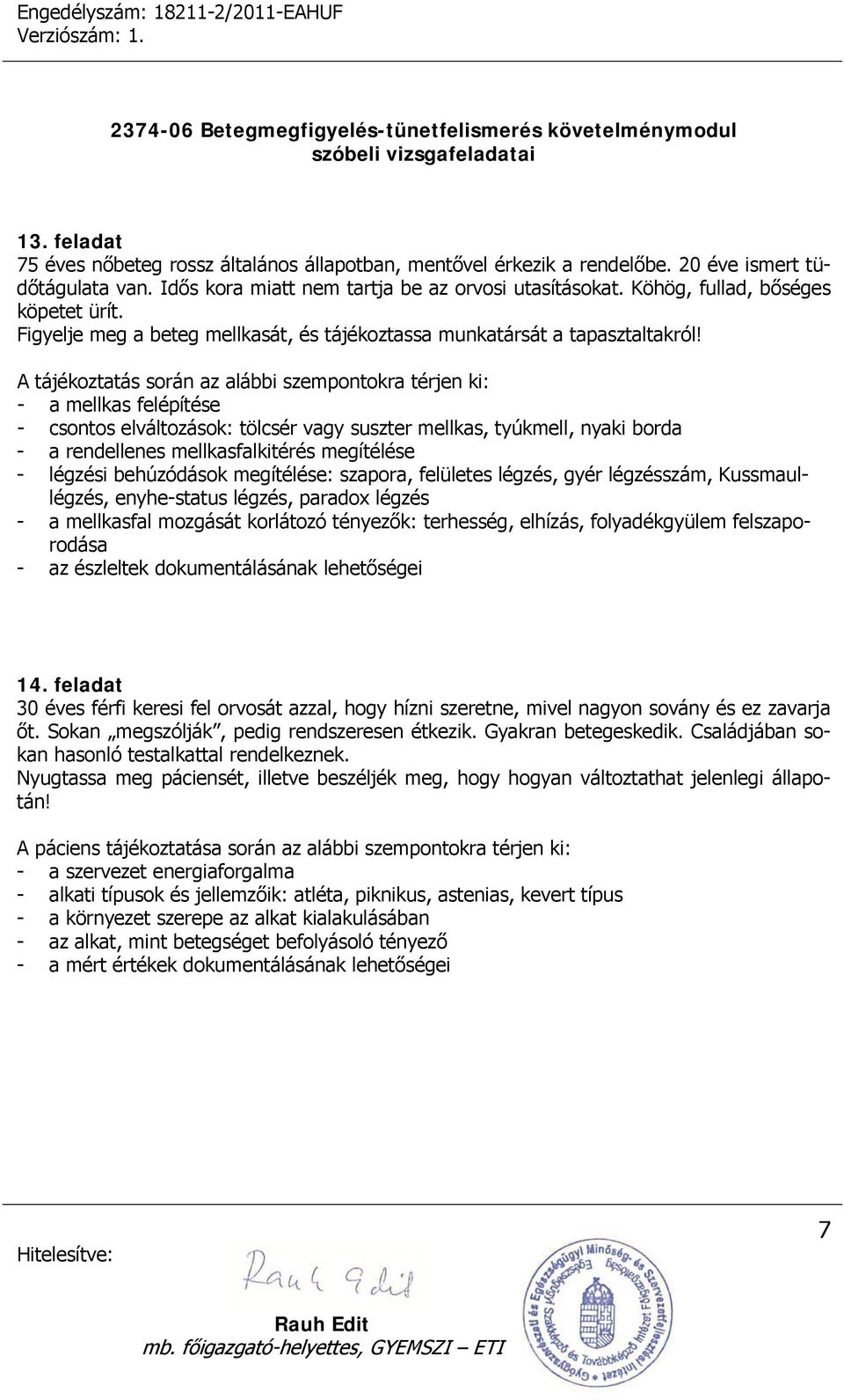 - a mellkas felépítése - csontos elváltozások: tölcsér vagy suszter mellkas, tyúkmell, nyaki borda - a rendellenes mellkasfalkitérés megítélése - légzési behúzódások megítélése: szapora, felületes