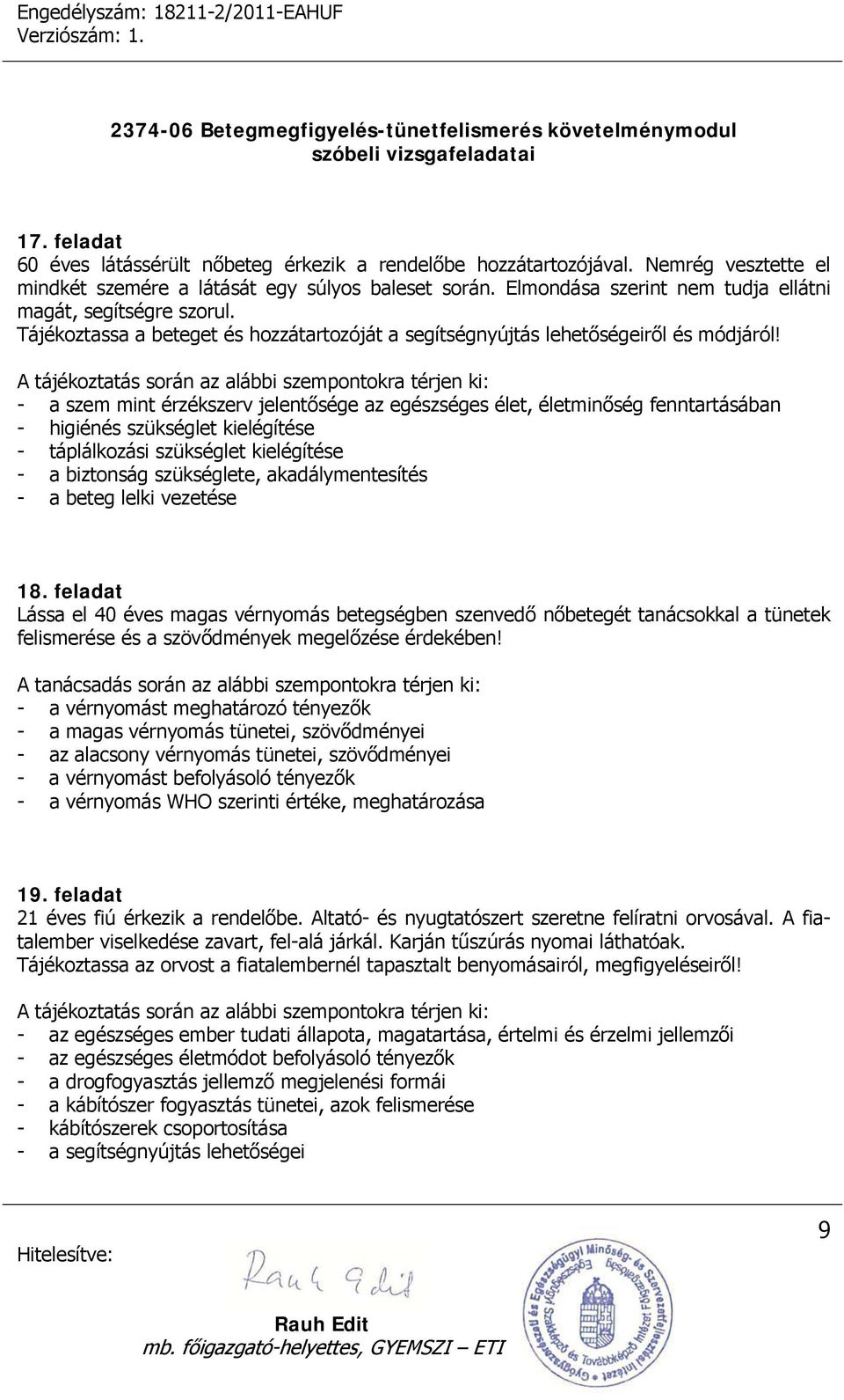 - a szem mint érzékszerv jelentősége az egészséges élet, életminőség fenntartásában - higiénés szükséglet kielégítése - táplálkozási szükséglet kielégítése - a biztonság szükséglete,