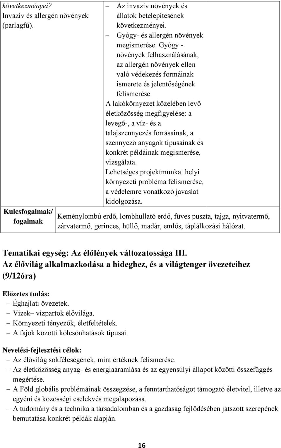 A lakókörnyezet közelében lévő életközösség megfigyelése: a levegő-, a víz- és a talajszennyezés forrásainak, a szennyező anyagok típusainak és konkrét példáinak megismerése, vizsgálata.