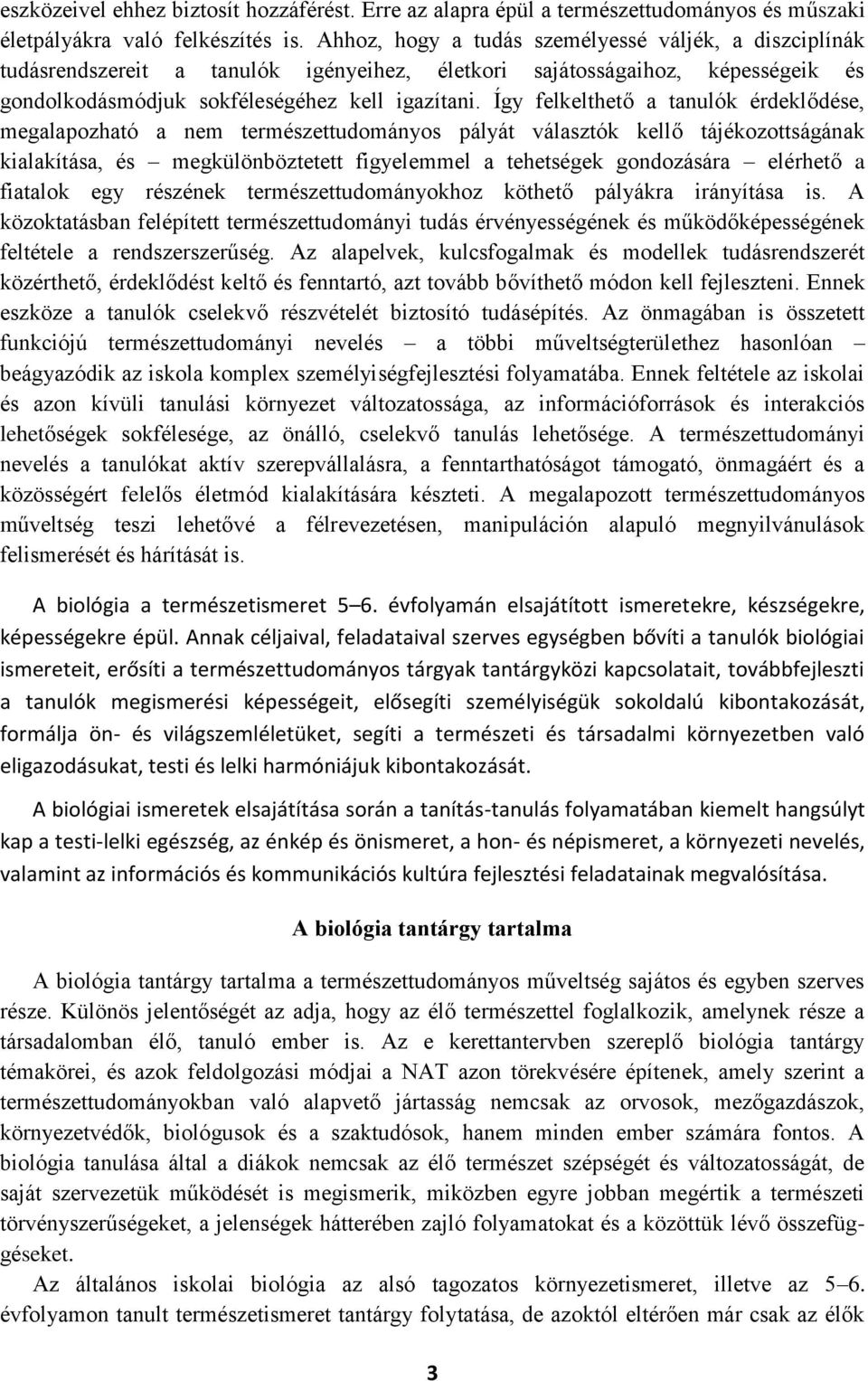 Így felkelthető a tanulók érdeklődése, megalapozható a nem természettudományos pályát választók kellő tájékozottságának kialakítása, és megkülönböztetett figyelemmel a tehetségek gondozására elérhető