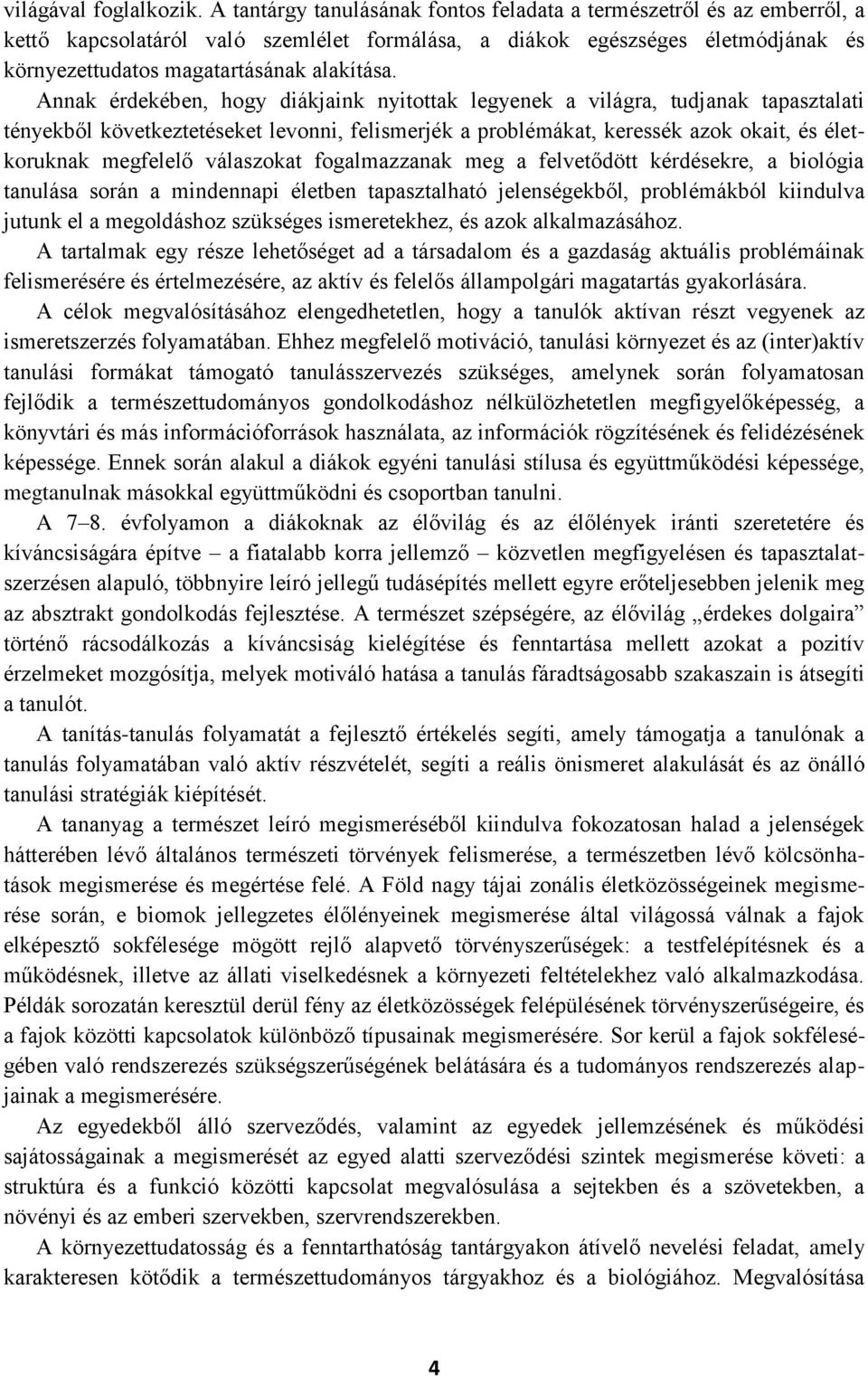 Annak érdekében, hogy diákjaink nyitottak legyenek a világra, tudjanak tapasztalati tényekből következtetéseket levonni, felismerjék a problémákat, keressék azok okait, és életkoruknak megfelelő