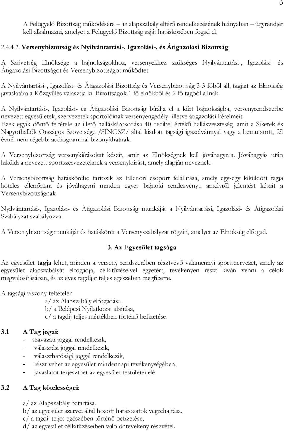 Versenybizottság és Nyilvántartási-, Igazolási-, és Átigazolási Bizottság A Szövetség Elnöksége a bajnokságokhoz, versenyekhez szükséges Nyilvántartási-, Igazolási- és Átigazolási Bizottságot és