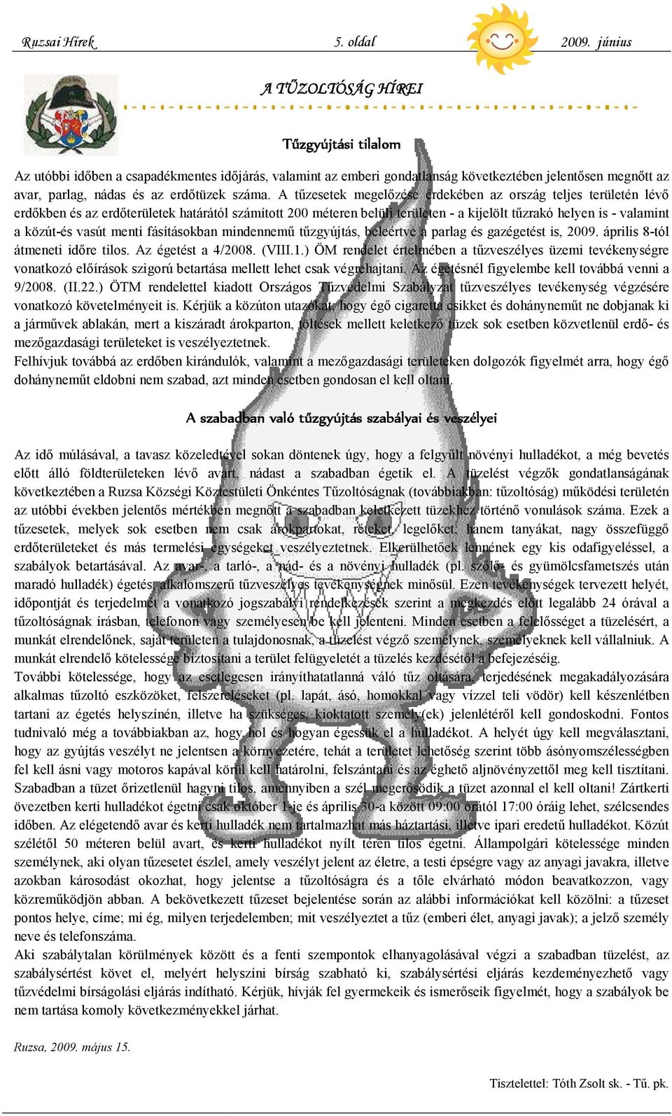 A tűzesetek megelőzése érdekében az ország teljes területén lévő erdőkben és az erdőterületek határától számított 200 méteren belüli területen - a kijelölt tűzrakó helyen is - valamint a közút-és