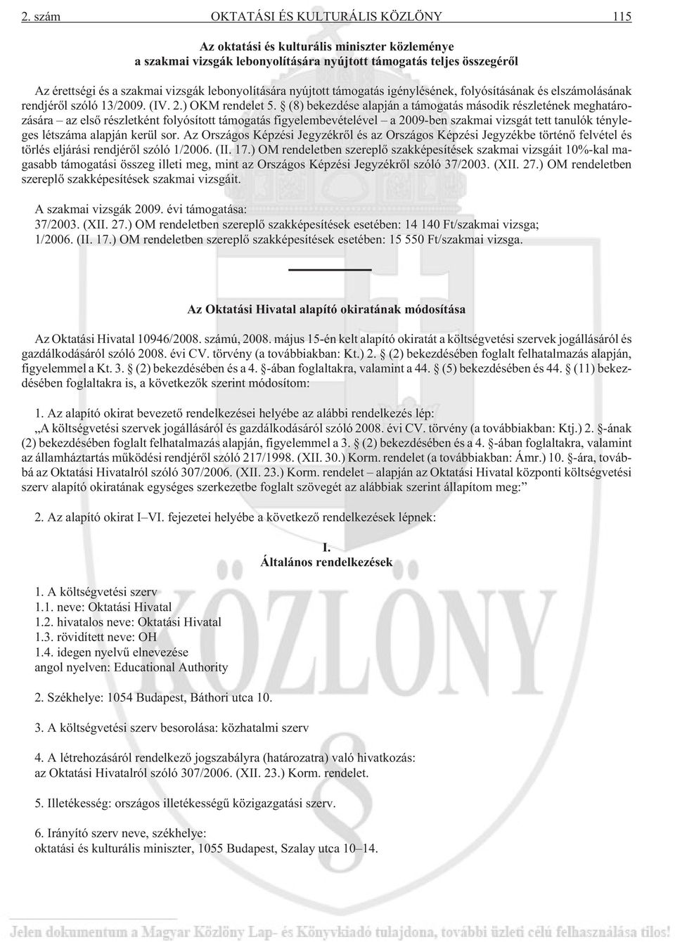 (8) bekezdése alapján a támogatás második részletének meghatározására az elsõ részletként folyósított támogatás figyelembevételével a 2009-ben szakmai vizsgát tett tanulók tényleges létszáma alapján