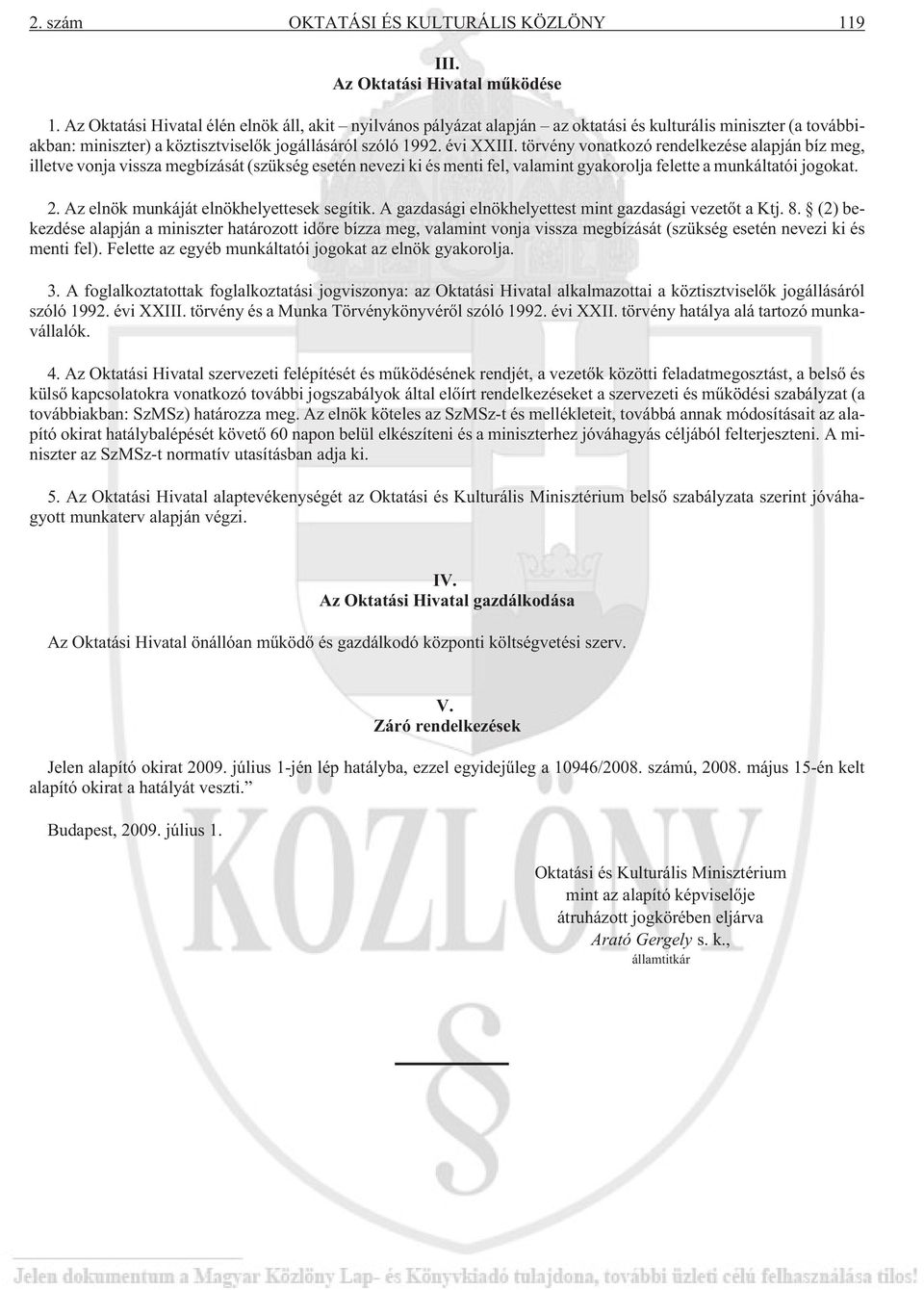 törvény vonatkozó rendelkezése alapján bíz meg, illetve vonja vissza megbízását (szükség esetén nevezi ki és menti fel, valamint gyakorolja felette a munkáltatói jogokat. 2.