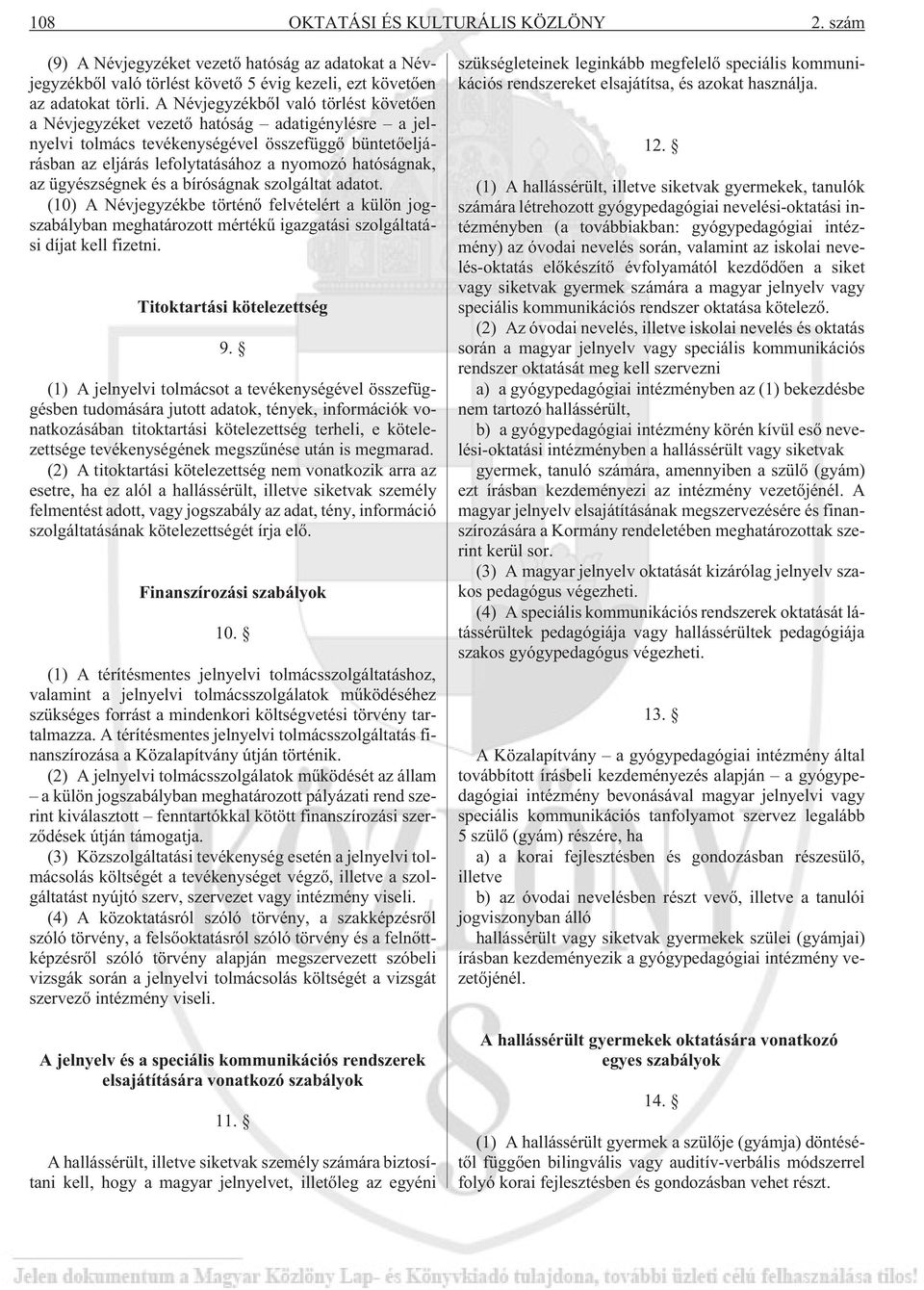 ügyészségnek és a bíróságnak szolgáltat adatot. (10) A Névjegyzékbe történõ felvételért a külön jogszabályban meghatározott mértékû igazgatási szolgáltatási díjat kell fizetni.