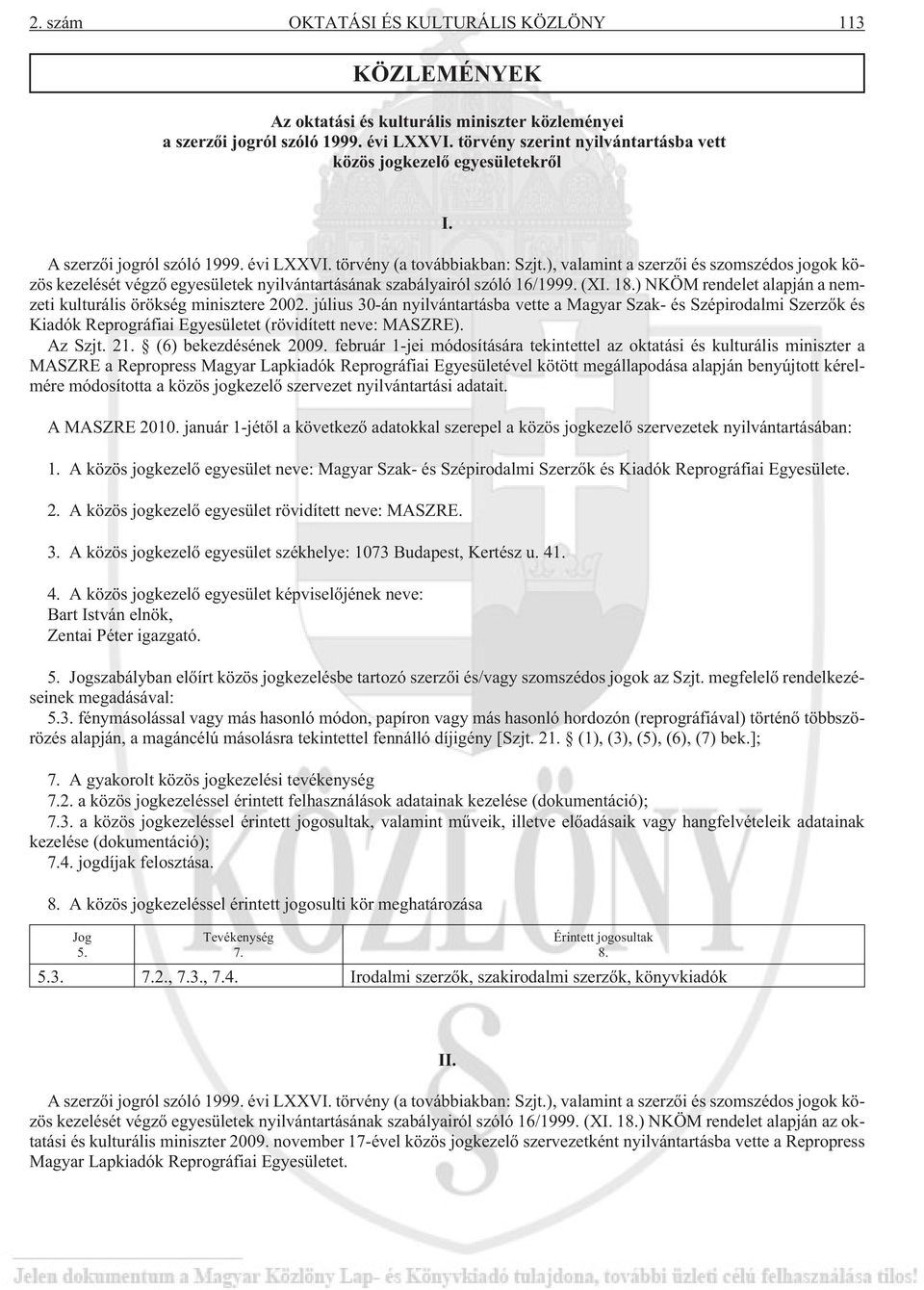 ), valamint a szerzõi és szomszédos jogok közös kezelését végzõ egyesületek nyilvántartásának szabályairól szóló 16/1999. (XI. 18.) NKÖM rendelet alapján a nemzeti kulturális örökség minisztere 2002.