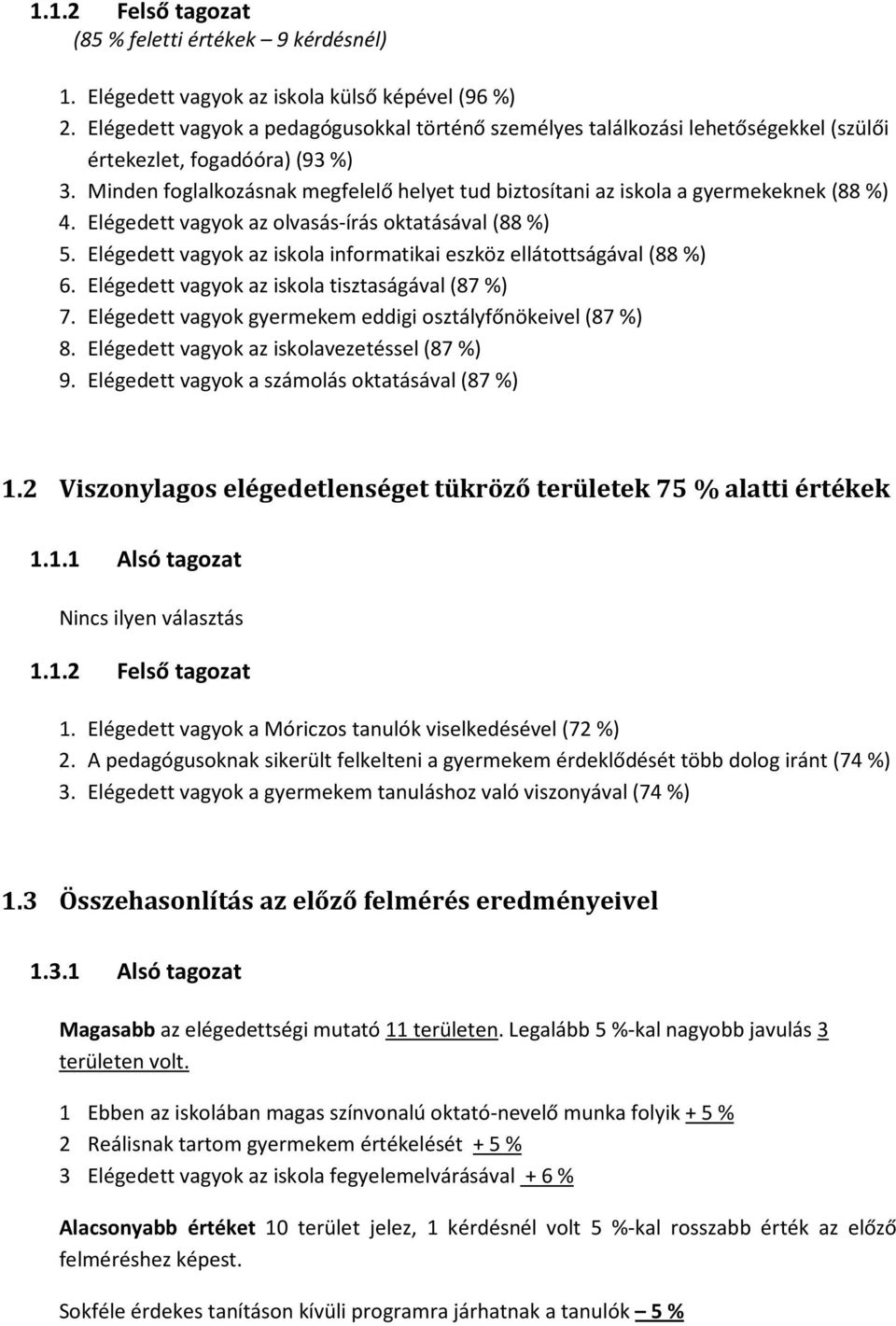 Minden foglalkozásnak megfelelő helyet tud biztosítani az iskola a gyermekeknek (88 %) 4. Elégedett vagyok az olvasás-írás oktatásával (88 %) 5.