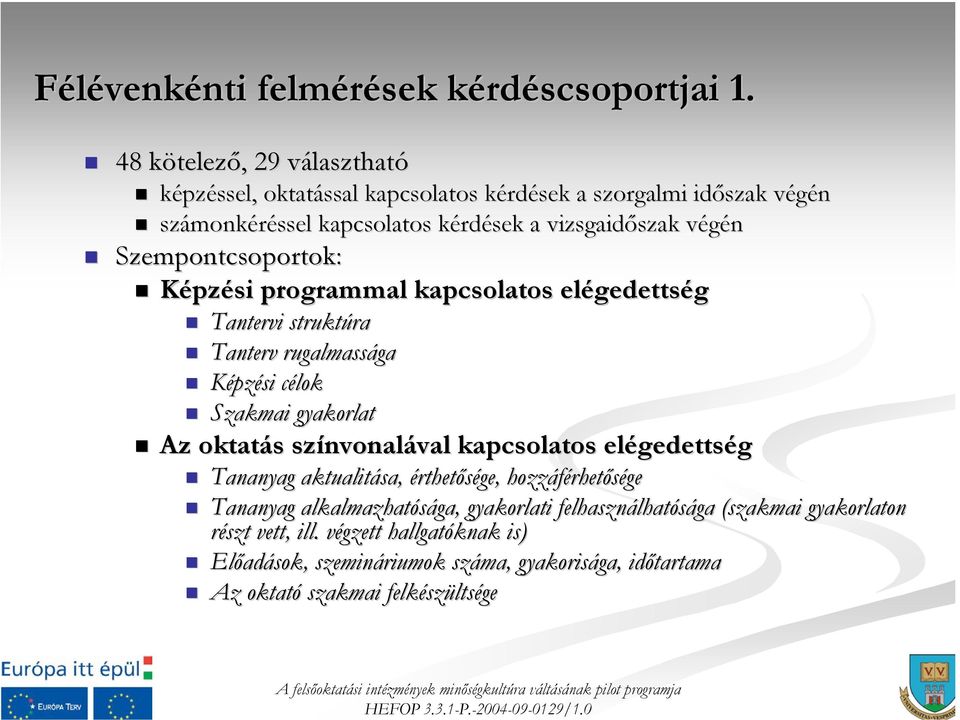 Szempontcsoportok: Képzési programmal kapcsolatos elégedettség Tantervi struktúra Tanterv rugalmassága Képzési célok Szakmai gyakorlat Az oktatás színvonalával