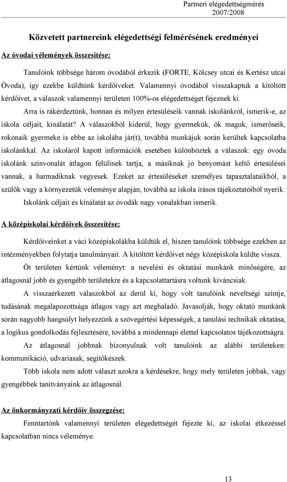 Arra is rákérdeztünk, honnan és milyen értesüléseik vannak iskolánkról, ismerik-e, az iskola céljait, kínálatát?