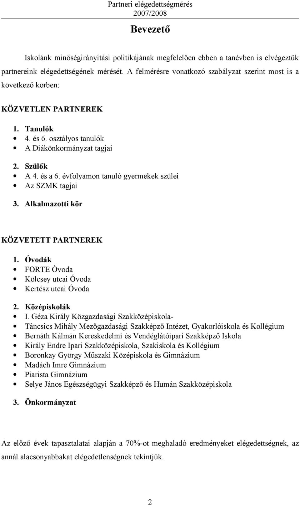 évfolyamon tanuló gyermekek szülei Az SZMK tagjai 3. Alkalmazotti kör KÖZVETETT PARTNEREK 1. Óvodák FORTE Óvoda Kölcsey utcai Óvoda Kertész utcai Óvoda 2. Középiskolák I.