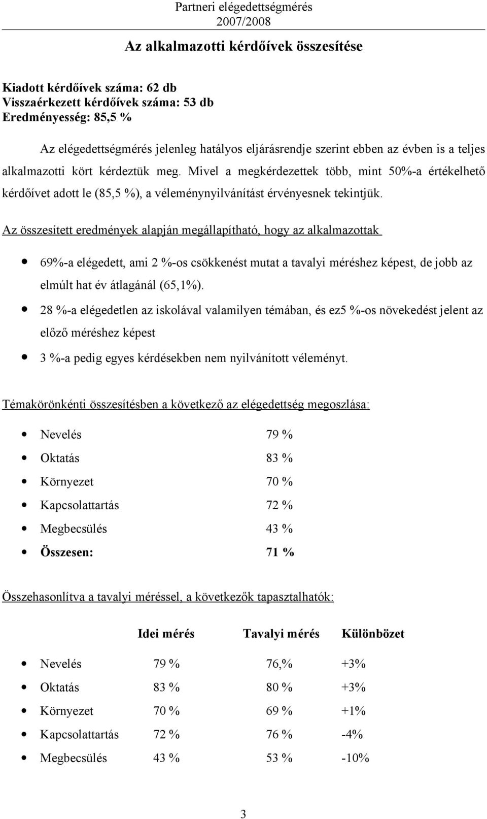 Az összesített eredmények alapján megállapítható, hogy az alkalmazottak 69-a elégedett, ami 2 -os csökkenést mutat a tavalyi méréshez képest, de jobb az elmúlt hat év átlagánál (65,1).