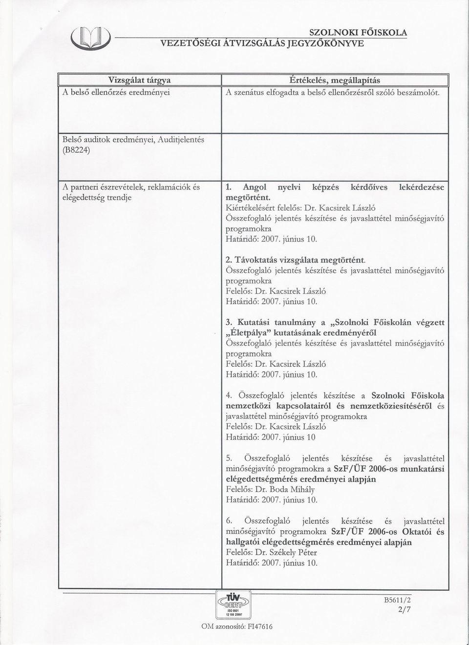 Kacsirek László Összefoglaló jelentés készítése és javaslattétel minoségjavító programokra 2. Távoktatás vizsgálata megtörtént.