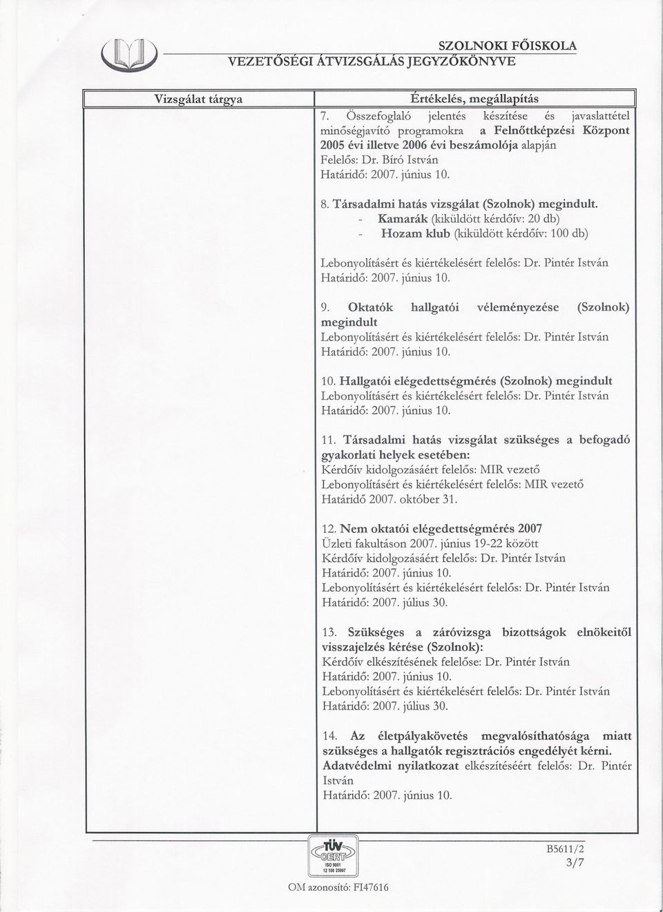 Társadalmi hatás vizsgálat (Szolnok) megindult. - Kamarák (kiküldött kérdoív: 20 db) - Hozam klub (kiküldött kérdoív: 100 db) Lebonyolításért és kiértékelés ért felelos: Dr. Pintér István 9.