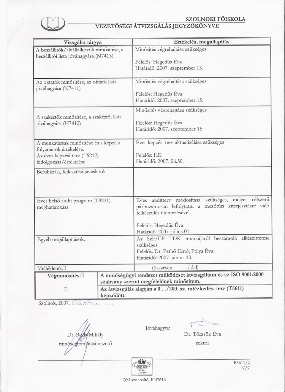 Az oktatók minosítése, az oktató lista jóváhagyása (N7411) A szakértok minosítése, a szakértoi lista jóváhagyása (N7412) Minosítés végrehajtása szükséges Határido: 2007. szeptember 15.