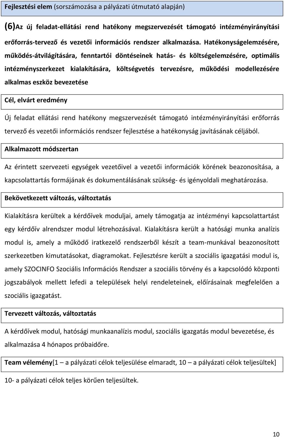 Hatékonyságelemzésére, működés-átvilágítására, fenntartói döntéseinek hatás- és költségelemzésére, optimális intézményszerkezet kialakítására, költségvetés tervezésre, működési modellezésére alkalmas