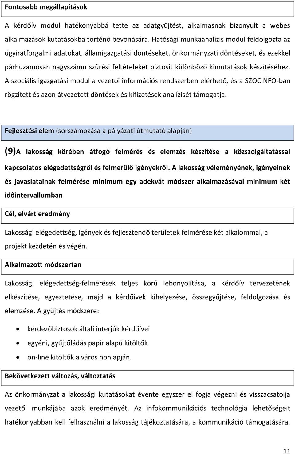 kimutatások készítéséhez. A szociális igazgatási modul a vezetői információs rendszerben elérhető, és a SZOCINFO-ban rögzített és azon átvezetett döntések és kifizetések analízisét támogatja.