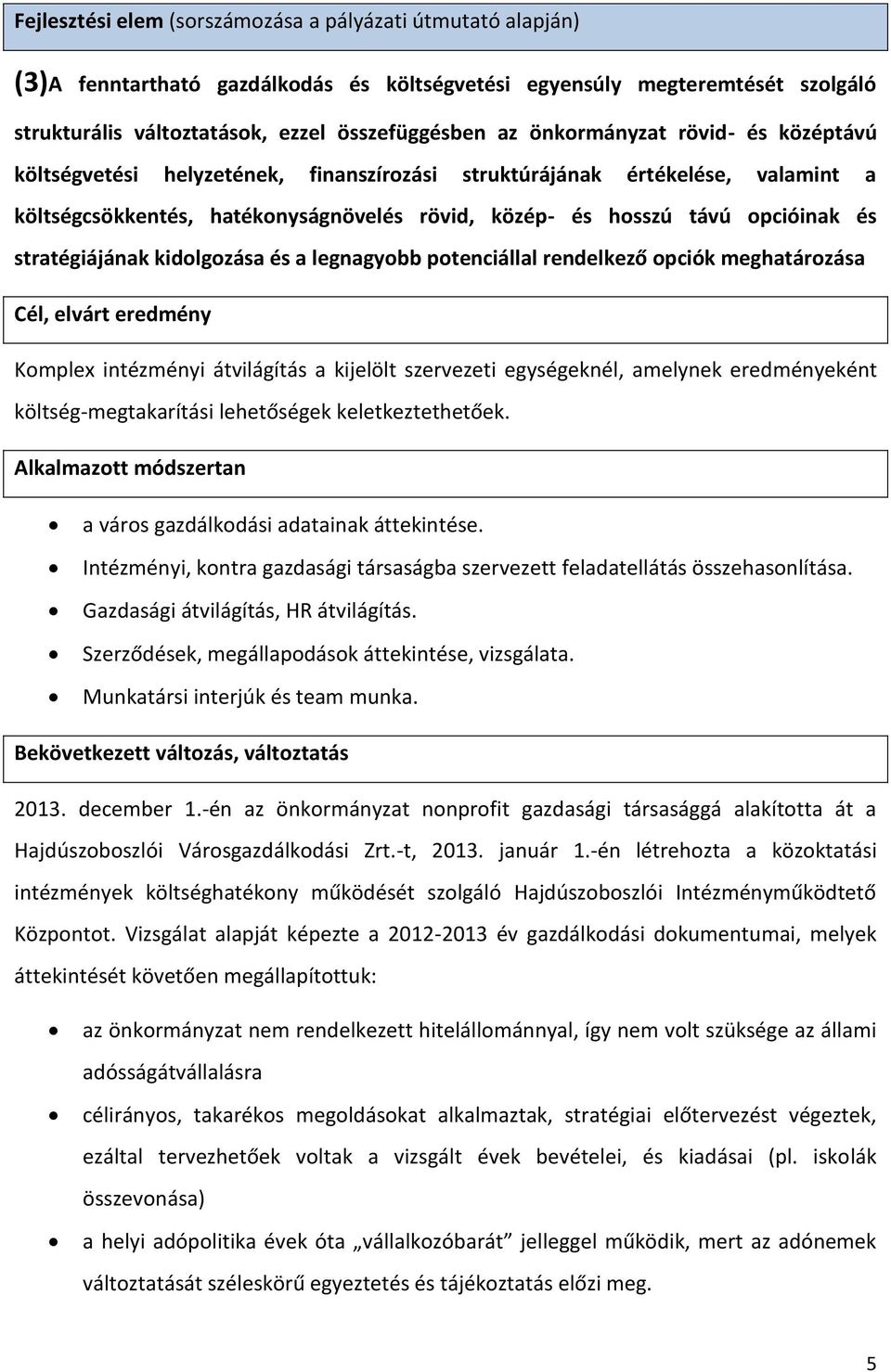 stratégiájának kidolgozása és a legnagyobb potenciállal rendelkező opciók meghatározása Komplex intézményi átvilágítás a kijelölt szervezeti egységeknél, amelynek eredményeként költség-megtakarítási