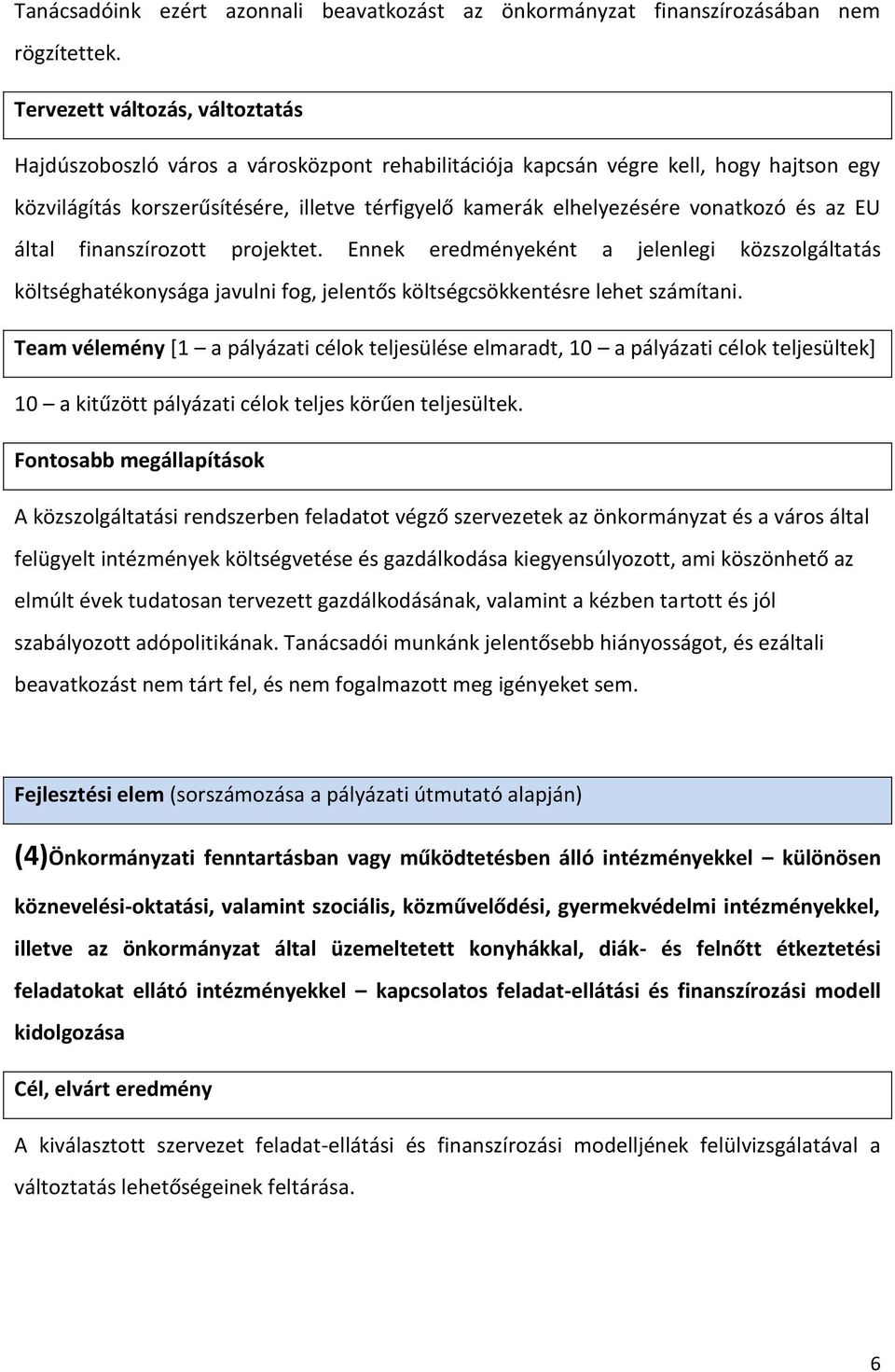 finanszírozott projektet. Ennek eredményeként a jelenlegi közszolgáltatás költséghatékonysága javulni fog, jelentős költségcsökkentésre lehet számítani.