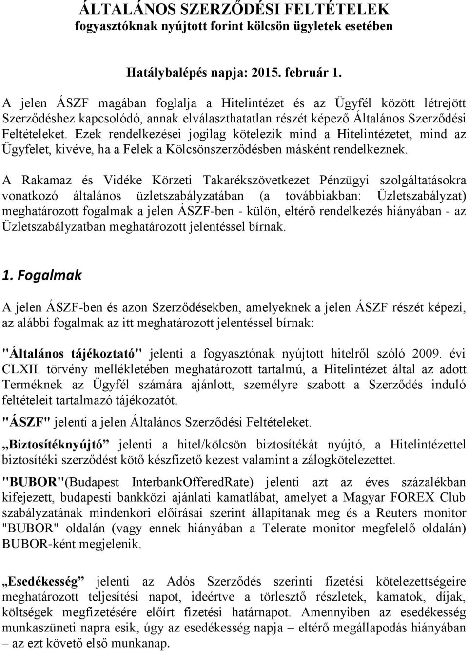 Ezek rendelkezései jogilag kötelezik mind a Hitelintézetet, mind az Ügyfelet, kivéve, ha a Felek a Kölcsönszerződésben másként rendelkeznek.