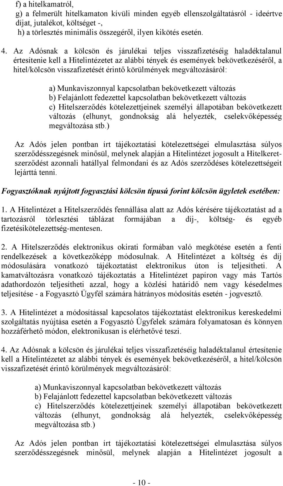 körülmények megváltozásáról: a) Munkaviszonnyal kapcsolatban bekövetkezett változás b) Felajánlott fedezettel kapcsolatban bekövetkezett változás c) Hitelszerződés kötelezettjeinek személyi