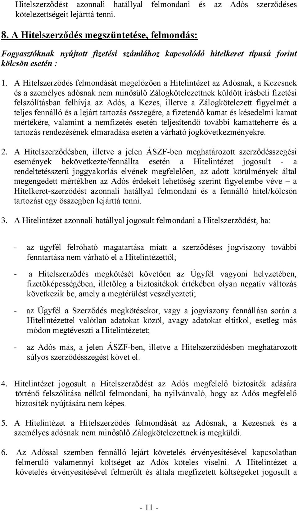 A Hitelszerződés felmondását megelőzően a Hitelintézet az Adósnak, a Kezesnek és a személyes adósnak nem minősülő Zálogkötelezettnek küldött írásbeli fizetési felszólításban felhívja az Adós, a