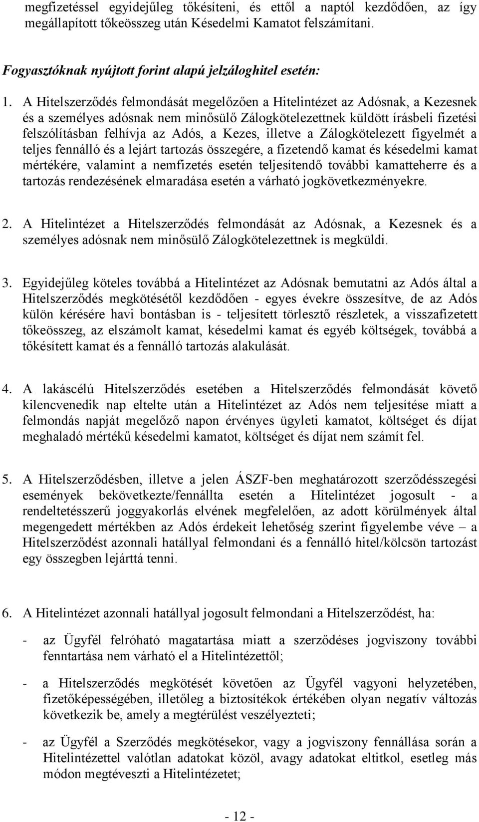 Kezes, illetve a Zálogkötelezett figyelmét a teljes fennálló és a lejárt tartozás összegére, a fizetendő kamat és késedelmi kamat mértékére, valamint a nemfizetés esetén teljesítendő további