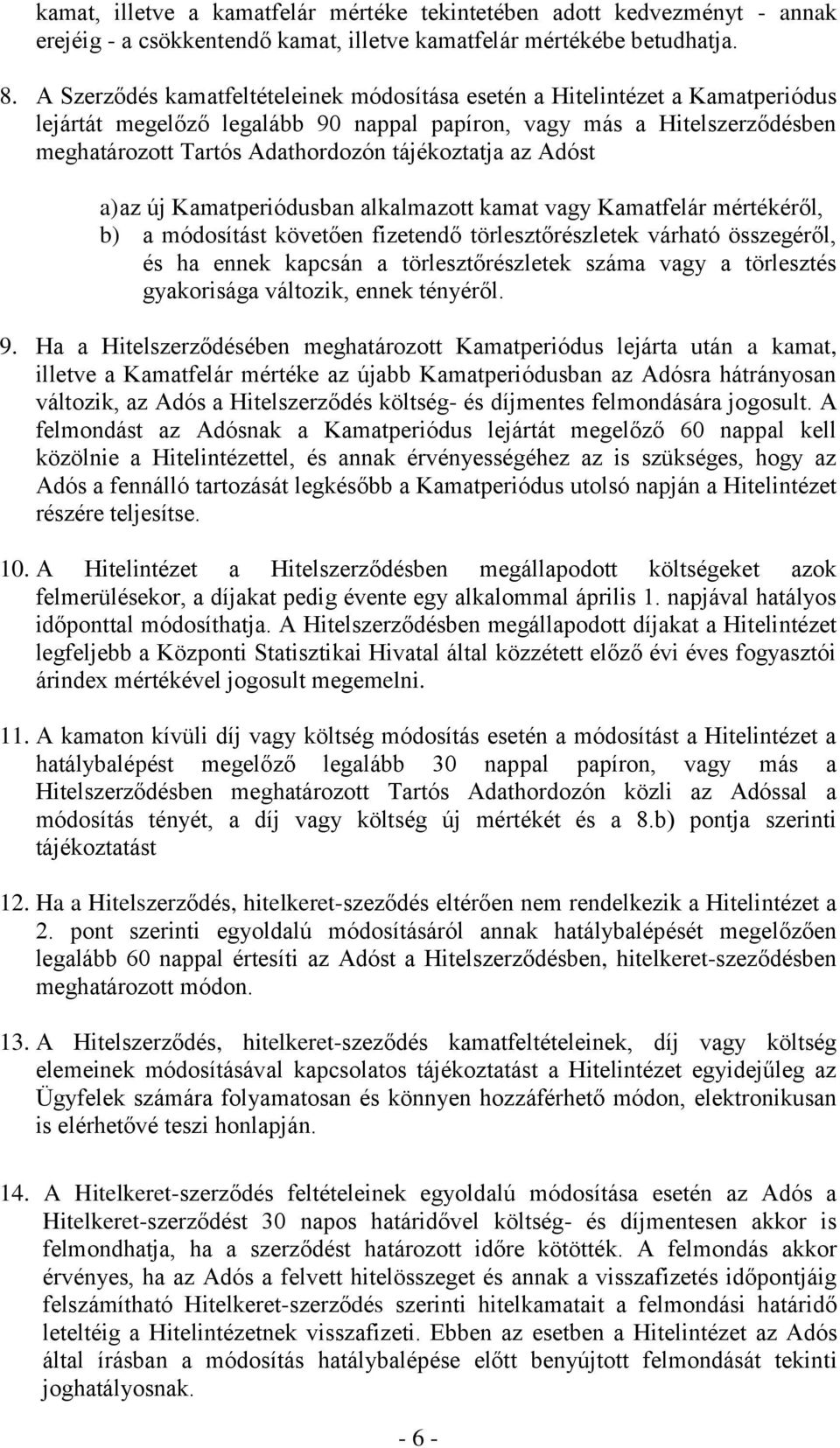 tájékoztatja az Adóst a) az új Kamatperiódusban alkalmazott kamat vagy Kamatfelár mértékéről, b) a módosítást követően fizetendő törlesztőrészletek várható összegéről, és ha ennek kapcsán a