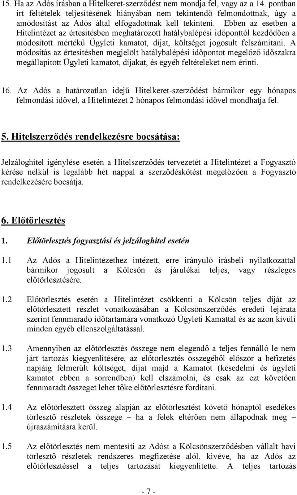 Ebben az esetben a Hitelintézet az értesítésben meghatározott hatálybalépési időponttól kezdődően a módosított mértékű Ügyleti kamatot, díjat, költséget jogosult felszámítani.