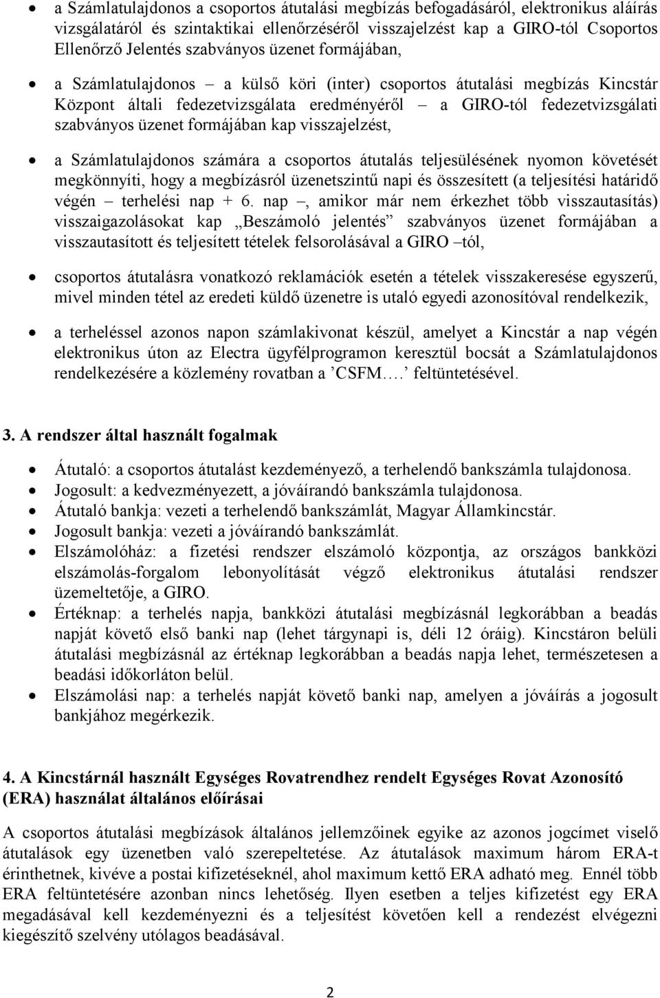 formájában kap visszajelzést, a Számlatulajdonos számára a csoportos átutalás teljesülésének nyomon követését megkönnyíti, hogy a megbízásról üzenetszintű napi és összesített (a teljesítési határidő