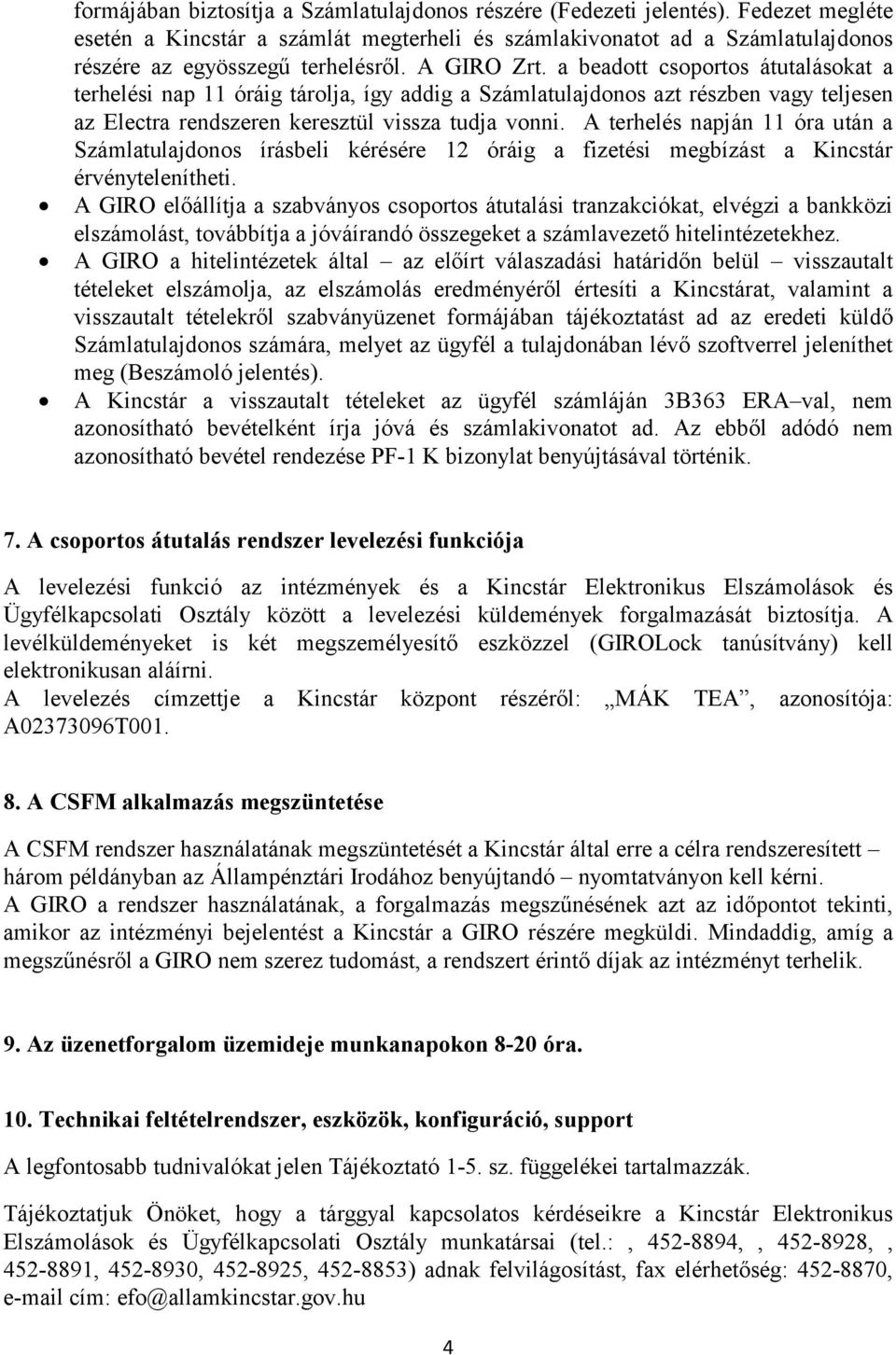 A terhelés napján 11 óra után a Számlatulajdonos írásbeli kérésére 12 óráig a fizetési megbízást a Kincstár érvénytelenítheti.