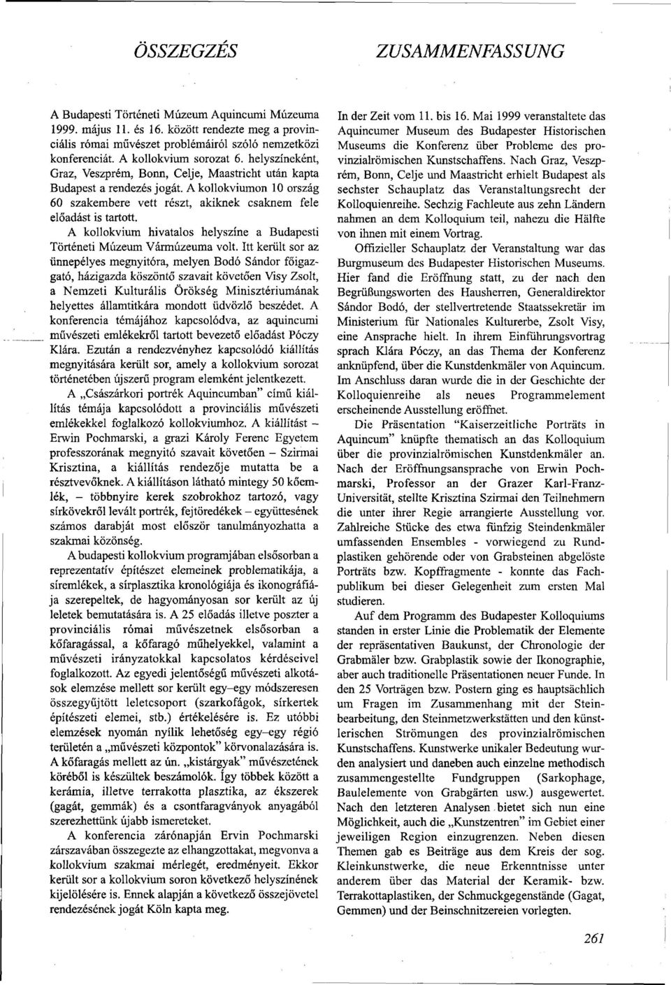 A kollokviumon 10 ország 60 szakembere vett részt, akiknek csaknem fele előadást is tartott. A kollokvium hivatalos helyszíne a Budapesti Történeti Múzeum Vármúzeuma volt.
