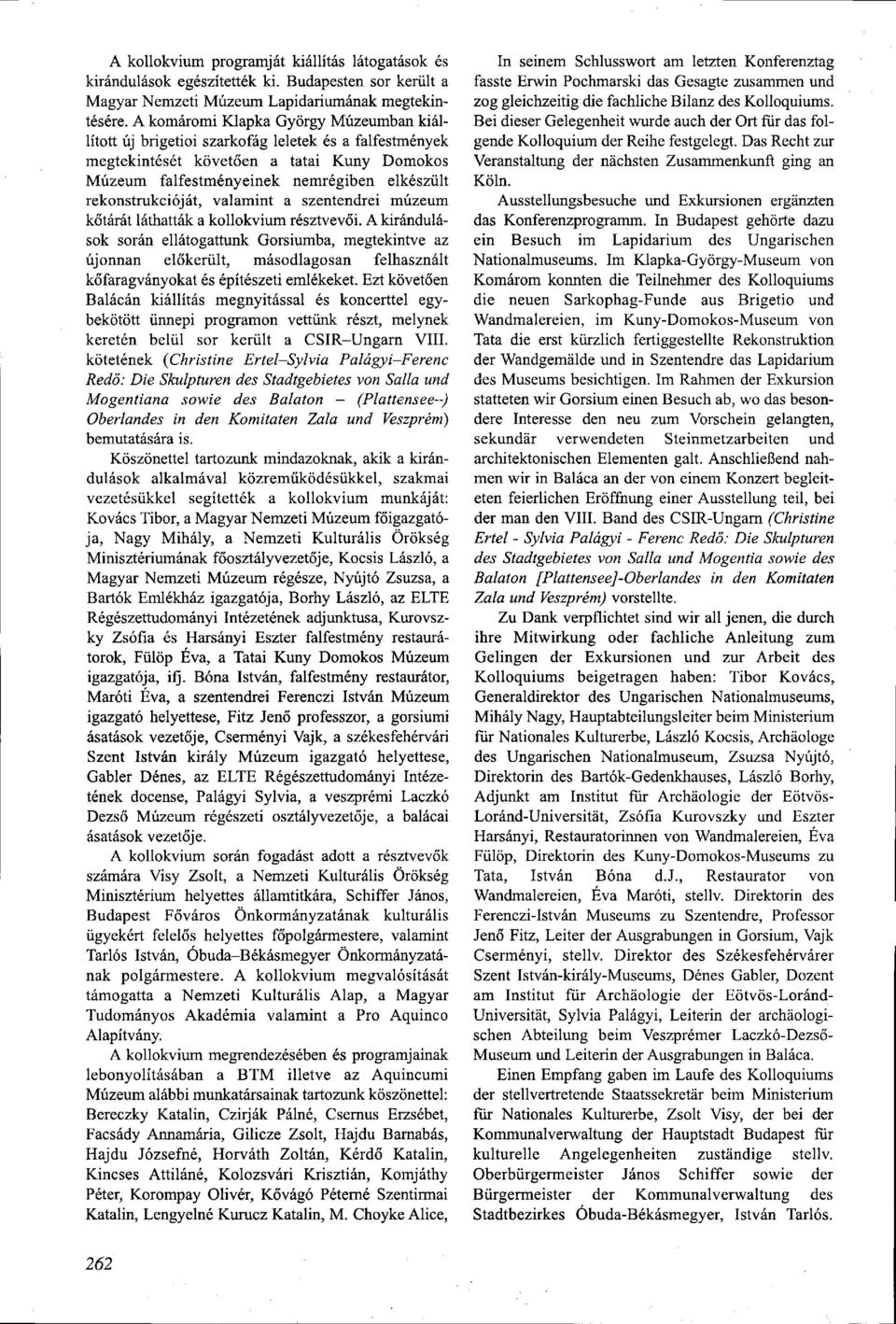 rekonstrukcióját, valamint a szentendrei múzeum kőtárát láthatták a kollokvium résztvevői.