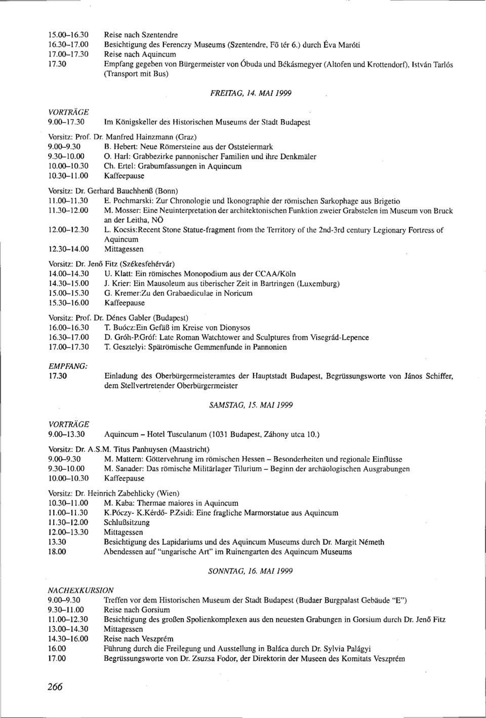 30 Im Königskeller des Historischen Museums der Stadt Budapest Vorsitz: Prof. Dr. Manfred Hainzmann (Graz) 9.00-9.30 B. Hebert: Neue Römersteine aus der Oststeiermark 9.30-10.00 O.